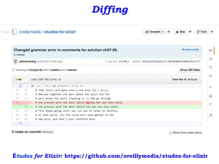 Diffing
Études for Elixir: https://github.com/oreillymedia/etudes-for-elixir
 