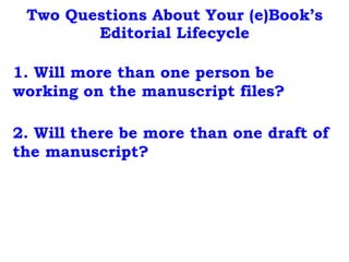 Two Questions About Your (e)Book’s
Editorial Lifecycle
1. Will more than one person be
working on the manuscript files?
2....