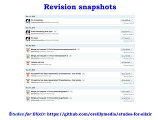 Revision snapshots
Études for Elixir: https://github.com/oreillymedia/etudes-for-elixir
 