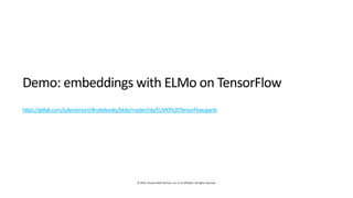 © 2019, Amazon Web Services, Inc. or its affiliates. All rights reserved.
Demo: embeddings with ELMo on TensorFlow
https://gitlab.com/juliensimon/dlnotebooks/blob/master/nlp/ELMO%20TensorFlow.ipynb
 