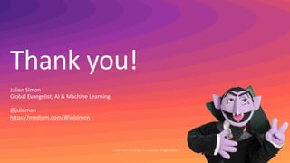 © 2019, Amazon Web Services, Inc. or its affiliates. All rights reserved.
Thank you!
© 2019, Amazon Web Services, Inc. or its affiliates. All rights reserved.
Julien Simon
Global Evangelist, AI & Machine Learning
@julsimon
https://medium.com/@julsimon
 