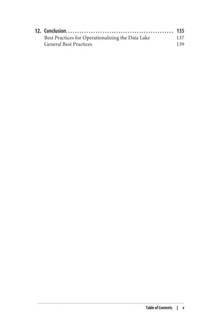 12. Conclusion. . . . . . . . . . . . . . . . . . . . . . . . . . . . . . . . . . . . . . . . . . . . . . . 135
Best Practices for Operationalizing the Data Lake 137
General Best Practices 139
Table of Contents | v
 