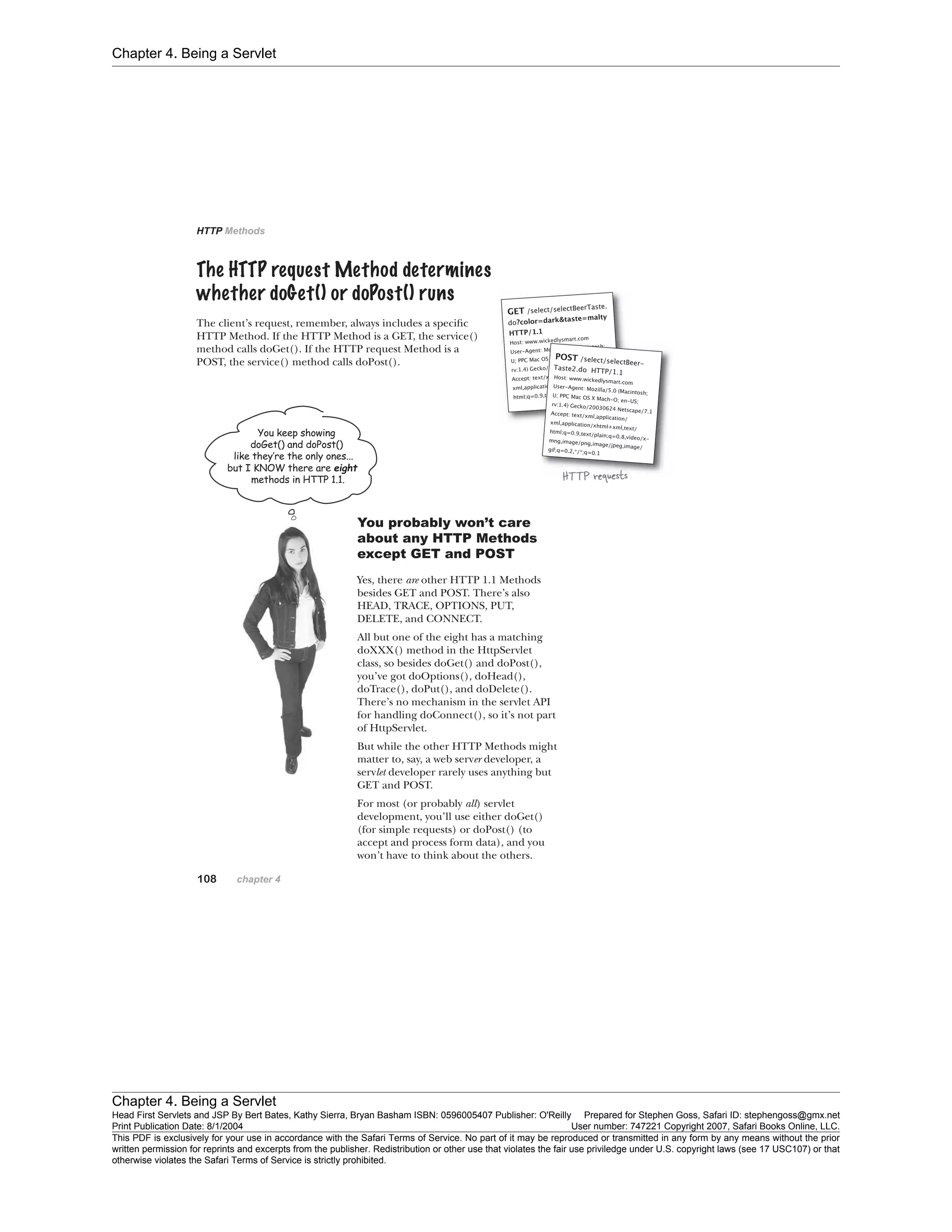 Chapter 4. Being a Servlet
Chapter 4. Being a Servlet
Head First Servlets and JSP By Bert Bates, Kathy Sierra, Bryan Basham ISBN: 0596005407 Publisher: O'Reilly Prepared for Stephen Goss, Safari ID: stephengoss@gmx.net
Print Publication Date: 8/1/2004 User number: 747221 Copyright 2007, Safari Books Online, LLC.
This PDF is exclusively for your use in accordance with the Safari Terms of Service. No part of it may be reproduced or transmitted in any form by any means without the prior
written permission for reprints and excerpts from the publisher. Redistribution or other use that violates the fair use priviledge under U.S. copyright laws (see 17 USC107) or that
otherwise violates the Safari Terms of Service is strictly prohibited.
 