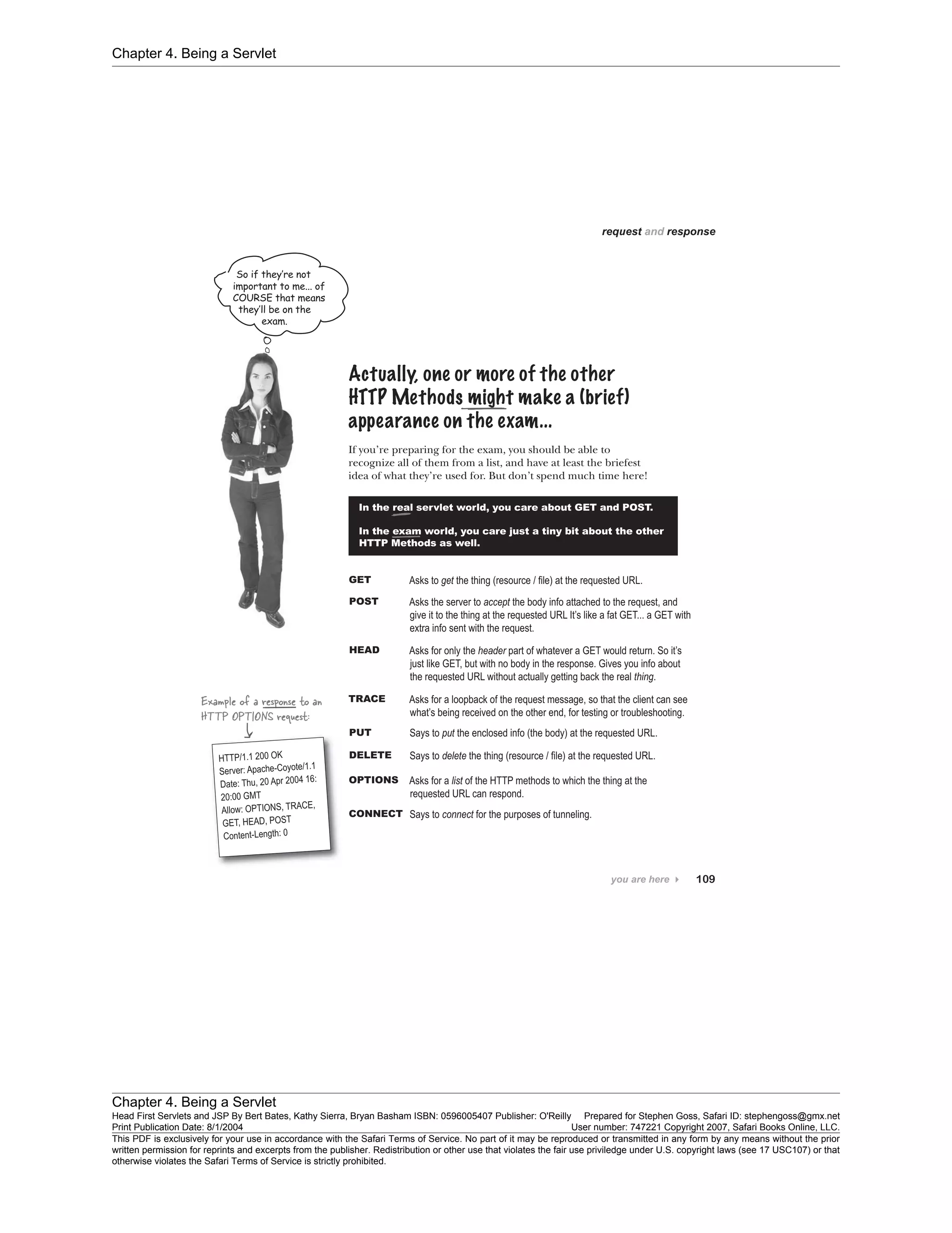 Chapter 4. Being a Servlet
Chapter 4. Being a Servlet
Head First Servlets and JSP By Bert Bates, Kathy Sierra, Bryan Basham ISBN: 0596005407 Publisher: O'Reilly Prepared for Stephen Goss, Safari ID: stephengoss@gmx.net
Print Publication Date: 8/1/2004 User number: 747221 Copyright 2007, Safari Books Online, LLC.
This PDF is exclusively for your use in accordance with the Safari Terms of Service. No part of it may be reproduced or transmitted in any form by any means without the prior
written permission for reprints and excerpts from the publisher. Redistribution or other use that violates the fair use priviledge under U.S. copyright laws (see 17 USC107) or that
otherwise violates the Safari Terms of Service is strictly prohibited.
 