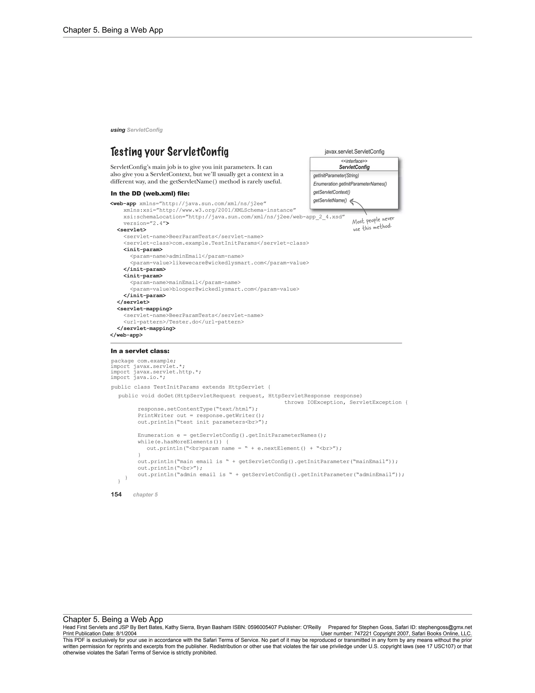 Chapter 5. Being a Web App
Chapter 5. Being a Web App
Head First Servlets and JSP By Bert Bates, Kathy Sierra, Bryan Basham ISBN: 0596005407 Publisher: O'Reilly Prepared for Stephen Goss, Safari ID: stephengoss@gmx.net
Print Publication Date: 8/1/2004 User number: 747221 Copyright 2007, Safari Books Online, LLC.
This PDF is exclusively for your use in accordance with the Safari Terms of Service. No part of it may be reproduced or transmitted in any form by any means without the prior
written permission for reprints and excerpts from the publisher. Redistribution or other use that violates the fair use priviledge under U.S. copyright laws (see 17 USC107) or that
otherwise violates the Safari Terms of Service is strictly prohibited.
 
