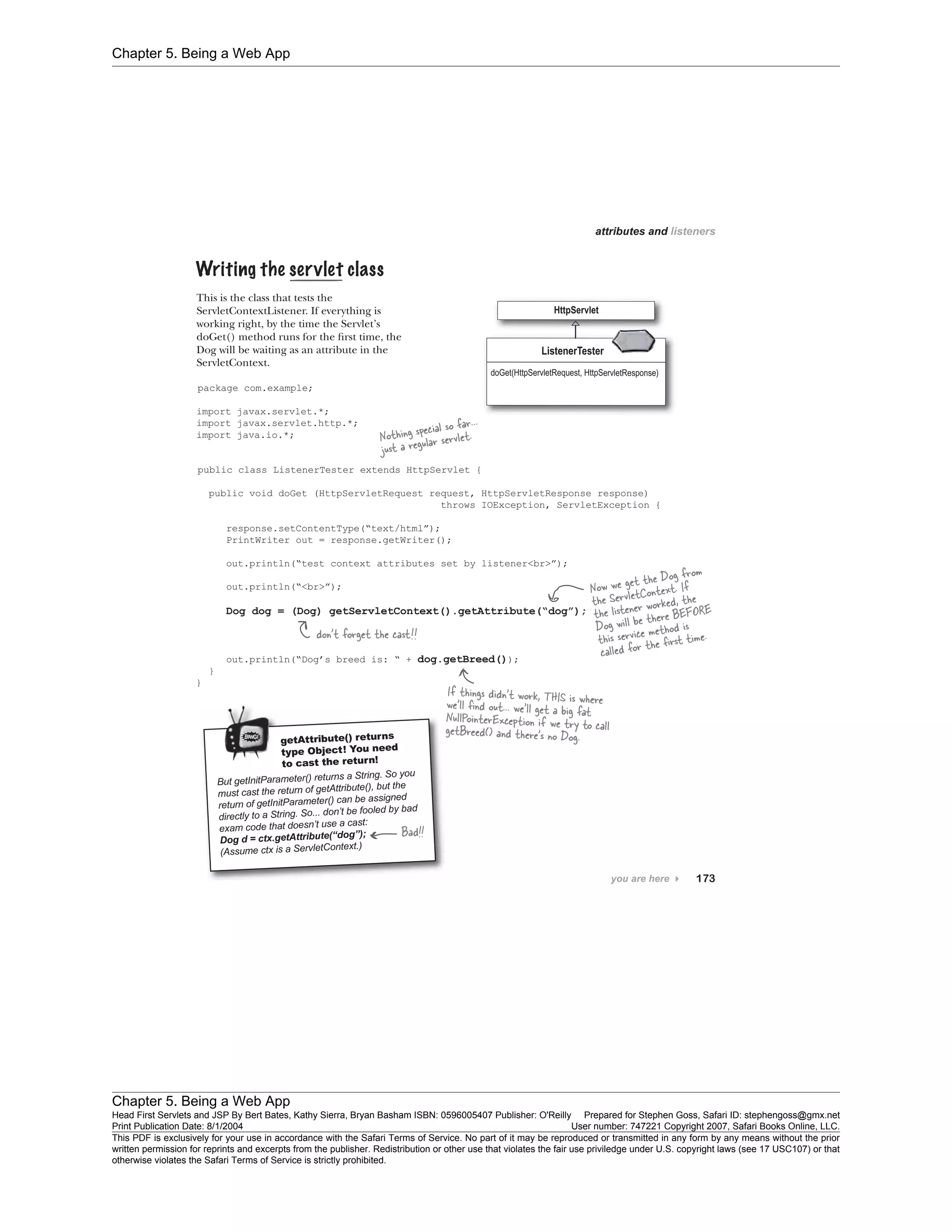 Chapter 5. Being a Web App
Chapter 5. Being a Web App
Head First Servlets and JSP By Bert Bates, Kathy Sierra, Bryan Basham ISBN: 0596005407 Publisher: O'Reilly Prepared for Stephen Goss, Safari ID: stephengoss@gmx.net
Print Publication Date: 8/1/2004 User number: 747221 Copyright 2007, Safari Books Online, LLC.
This PDF is exclusively for your use in accordance with the Safari Terms of Service. No part of it may be reproduced or transmitted in any form by any means without the prior
written permission for reprints and excerpts from the publisher. Redistribution or other use that violates the fair use priviledge under U.S. copyright laws (see 17 USC107) or that
otherwise violates the Safari Terms of Service is strictly prohibited.
 