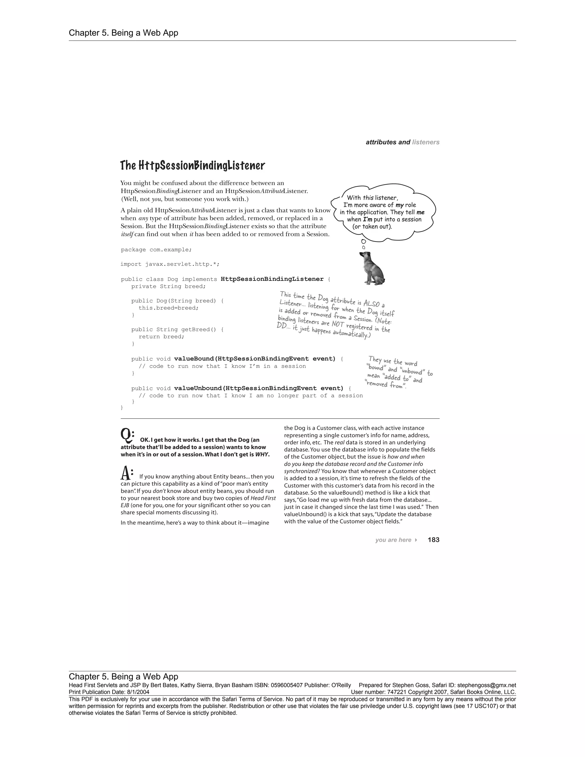 Chapter 5. Being a Web App
Chapter 5. Being a Web App
Head First Servlets and JSP By Bert Bates, Kathy Sierra, Bryan Basham ISBN: 0596005407 Publisher: O'Reilly Prepared for Stephen Goss, Safari ID: stephengoss@gmx.net
Print Publication Date: 8/1/2004 User number: 747221 Copyright 2007, Safari Books Online, LLC.
This PDF is exclusively for your use in accordance with the Safari Terms of Service. No part of it may be reproduced or transmitted in any form by any means without the prior
written permission for reprints and excerpts from the publisher. Redistribution or other use that violates the fair use priviledge under U.S. copyright laws (see 17 USC107) or that
otherwise violates the Safari Terms of Service is strictly prohibited.
 