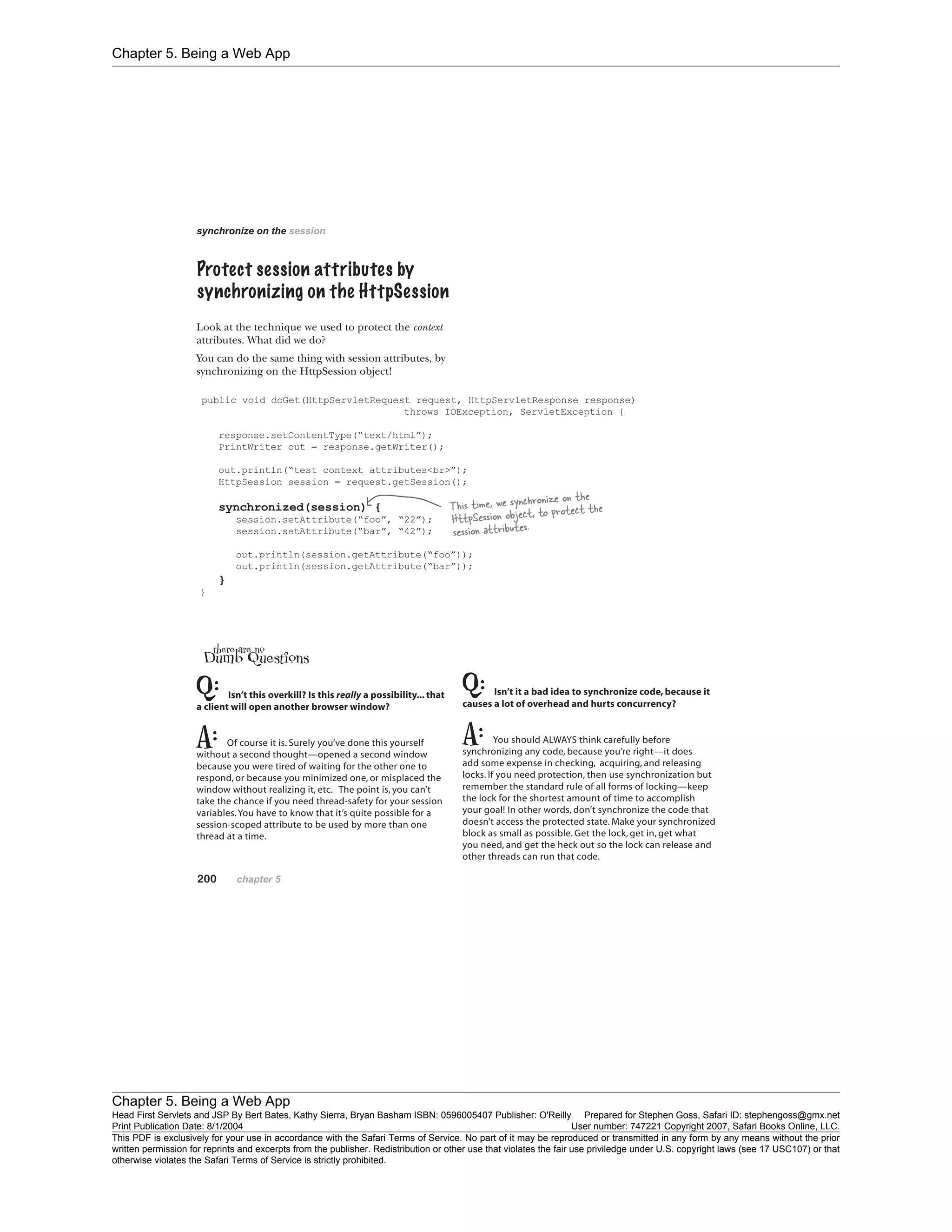 Chapter 5. Being a Web App
Chapter 5. Being a Web App
Head First Servlets and JSP By Bert Bates, Kathy Sierra, Bryan Basham ISBN: 0596005407 Publisher: O'Reilly Prepared for Stephen Goss, Safari ID: stephengoss@gmx.net
Print Publication Date: 8/1/2004 User number: 747221 Copyright 2007, Safari Books Online, LLC.
This PDF is exclusively for your use in accordance with the Safari Terms of Service. No part of it may be reproduced or transmitted in any form by any means without the prior
written permission for reprints and excerpts from the publisher. Redistribution or other use that violates the fair use priviledge under U.S. copyright laws (see 17 USC107) or that
otherwise violates the Safari Terms of Service is strictly prohibited.
 