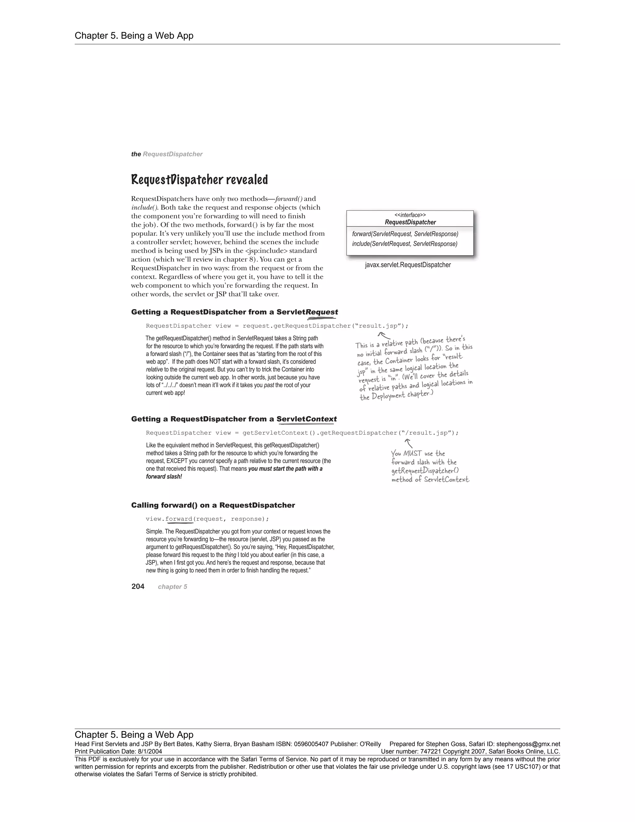 Chapter 5. Being a Web App
Chapter 5. Being a Web App
Head First Servlets and JSP By Bert Bates, Kathy Sierra, Bryan Basham ISBN: 0596005407 Publisher: O'Reilly Prepared for Stephen Goss, Safari ID: stephengoss@gmx.net
Print Publication Date: 8/1/2004 User number: 747221 Copyright 2007, Safari Books Online, LLC.
This PDF is exclusively for your use in accordance with the Safari Terms of Service. No part of it may be reproduced or transmitted in any form by any means without the prior
written permission for reprints and excerpts from the publisher. Redistribution or other use that violates the fair use priviledge under U.S. copyright laws (see 17 USC107) or that
otherwise violates the Safari Terms of Service is strictly prohibited.
 
