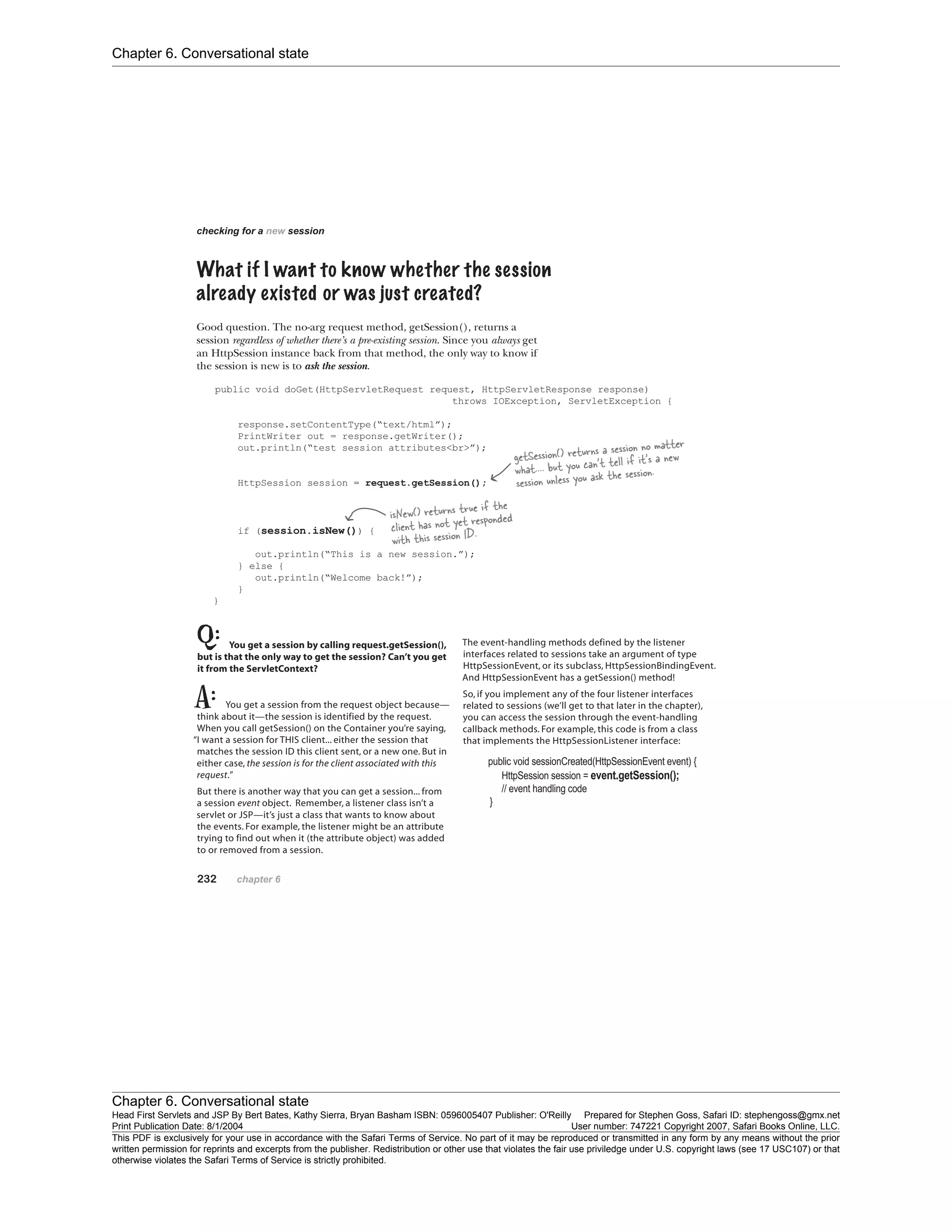 Chapter 6. Conversational state
Chapter 6. Conversational state
Head First Servlets and JSP By Bert Bates, Kathy Sierra, Bryan Basham ISBN: 0596005407 Publisher: O'Reilly Prepared for Stephen Goss, Safari ID: stephengoss@gmx.net
Print Publication Date: 8/1/2004 User number: 747221 Copyright 2007, Safari Books Online, LLC.
This PDF is exclusively for your use in accordance with the Safari Terms of Service. No part of it may be reproduced or transmitted in any form by any means without the prior
written permission for reprints and excerpts from the publisher. Redistribution or other use that violates the fair use priviledge under U.S. copyright laws (see 17 USC107) or that
otherwise violates the Safari Terms of Service is strictly prohibited.
 