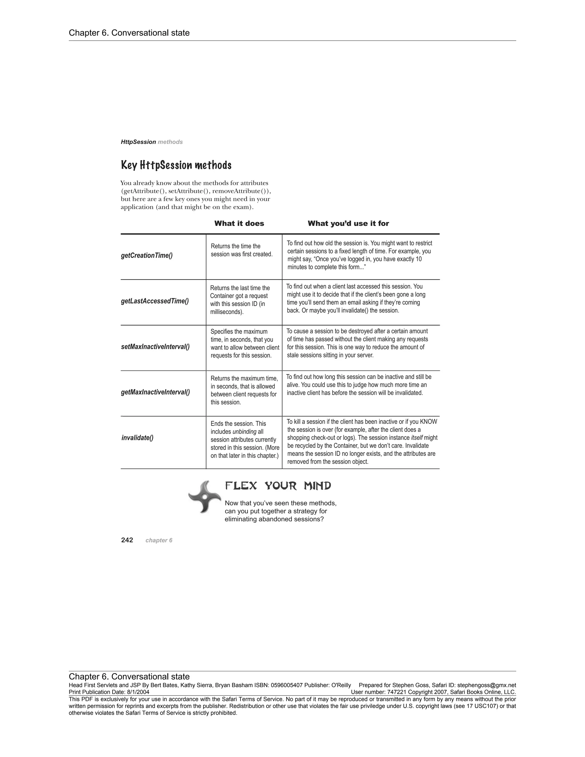 Chapter 6. Conversational state
Chapter 6. Conversational state
Head First Servlets and JSP By Bert Bates, Kathy Sierra, Bryan Basham ISBN: 0596005407 Publisher: O'Reilly Prepared for Stephen Goss, Safari ID: stephengoss@gmx.net
Print Publication Date: 8/1/2004 User number: 747221 Copyright 2007, Safari Books Online, LLC.
This PDF is exclusively for your use in accordance with the Safari Terms of Service. No part of it may be reproduced or transmitted in any form by any means without the prior
written permission for reprints and excerpts from the publisher. Redistribution or other use that violates the fair use priviledge under U.S. copyright laws (see 17 USC107) or that
otherwise violates the Safari Terms of Service is strictly prohibited.
 