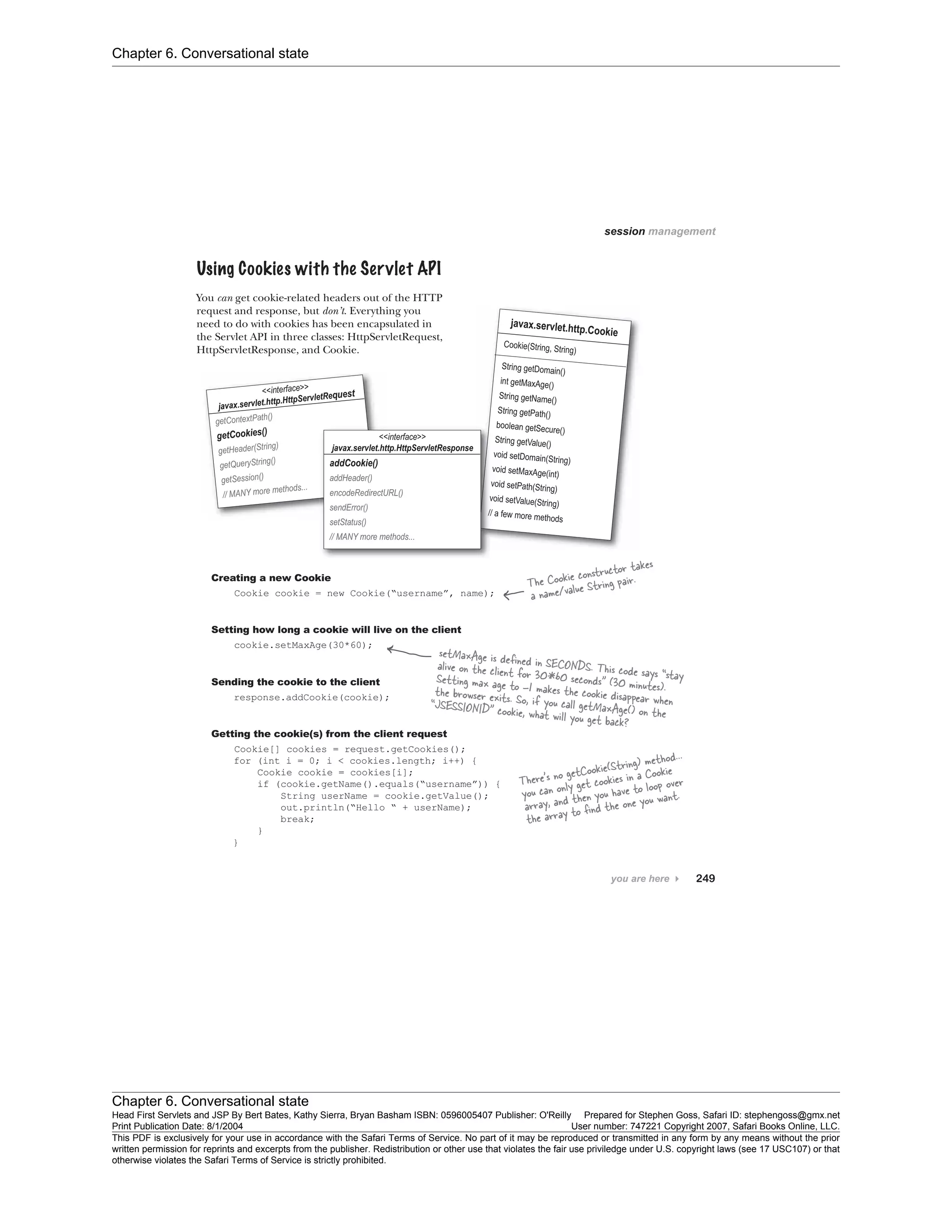 Chapter 6. Conversational state
Chapter 6. Conversational state
Head First Servlets and JSP By Bert Bates, Kathy Sierra, Bryan Basham ISBN: 0596005407 Publisher: O'Reilly Prepared for Stephen Goss, Safari ID: stephengoss@gmx.net
Print Publication Date: 8/1/2004 User number: 747221 Copyright 2007, Safari Books Online, LLC.
This PDF is exclusively for your use in accordance with the Safari Terms of Service. No part of it may be reproduced or transmitted in any form by any means without the prior
written permission for reprints and excerpts from the publisher. Redistribution or other use that violates the fair use priviledge under U.S. copyright laws (see 17 USC107) or that
otherwise violates the Safari Terms of Service is strictly prohibited.
 