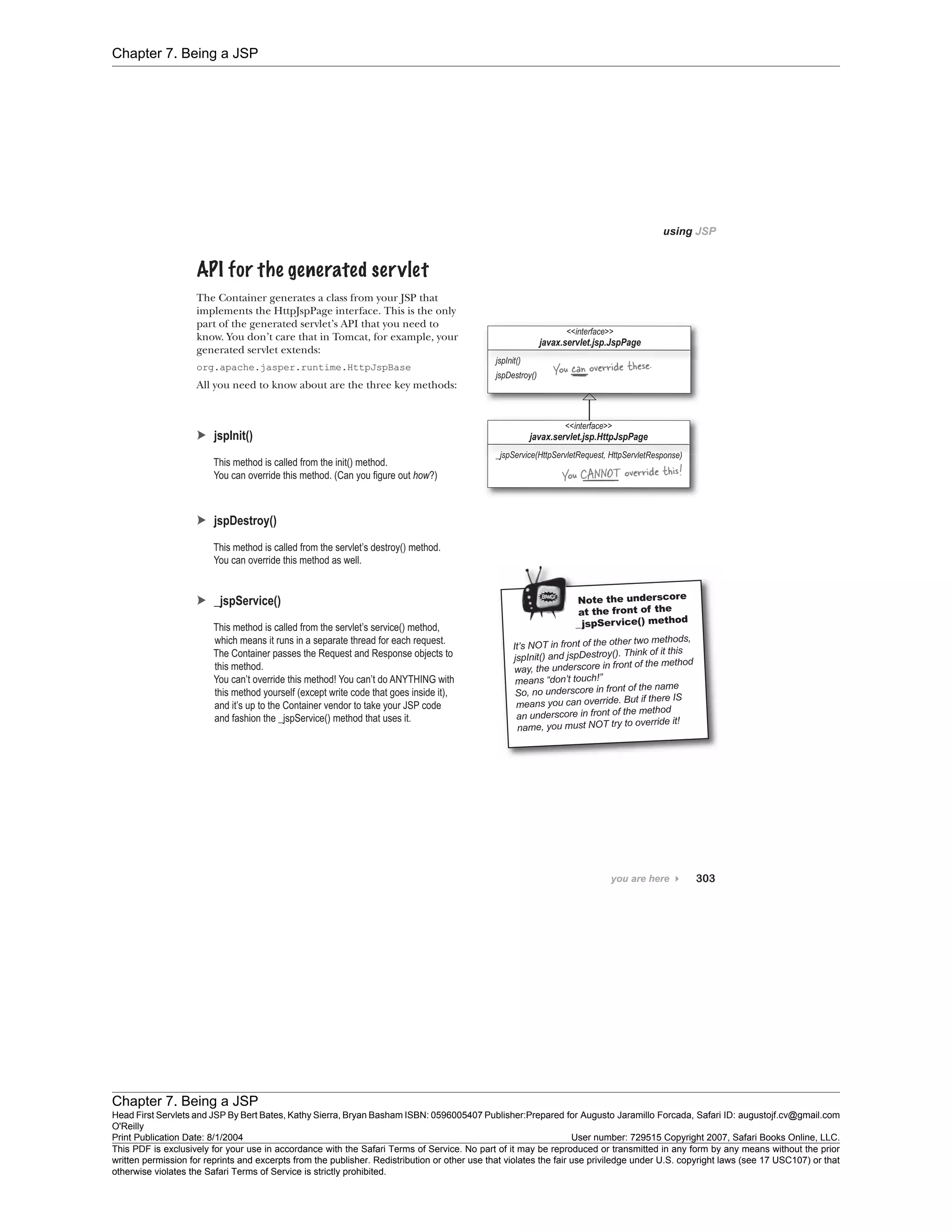 Chapter 7. Being a JSP
Chapter 7. Being a JSP
Head First Servlets and JSP By Bert Bates, Kathy Sierra, Bryan Basham ISBN: 0596005407 Publisher:
O'Reilly
Prepared for Augusto Jaramillo Forcada, Safari ID: augustojf.cv@gmail.com
Print Publication Date: 8/1/2004 User number: 729515 Copyright 2007, Safari Books Online, LLC.
This PDF is exclusively for your use in accordance with the Safari Terms of Service. No part of it may be reproduced or transmitted in any form by any means without the prior
written permission for reprints and excerpts from the publisher. Redistribution or other use that violates the fair use priviledge under U.S. copyright laws (see 17 USC107) or that
otherwise violates the Safari Terms of Service is strictly prohibited.
 