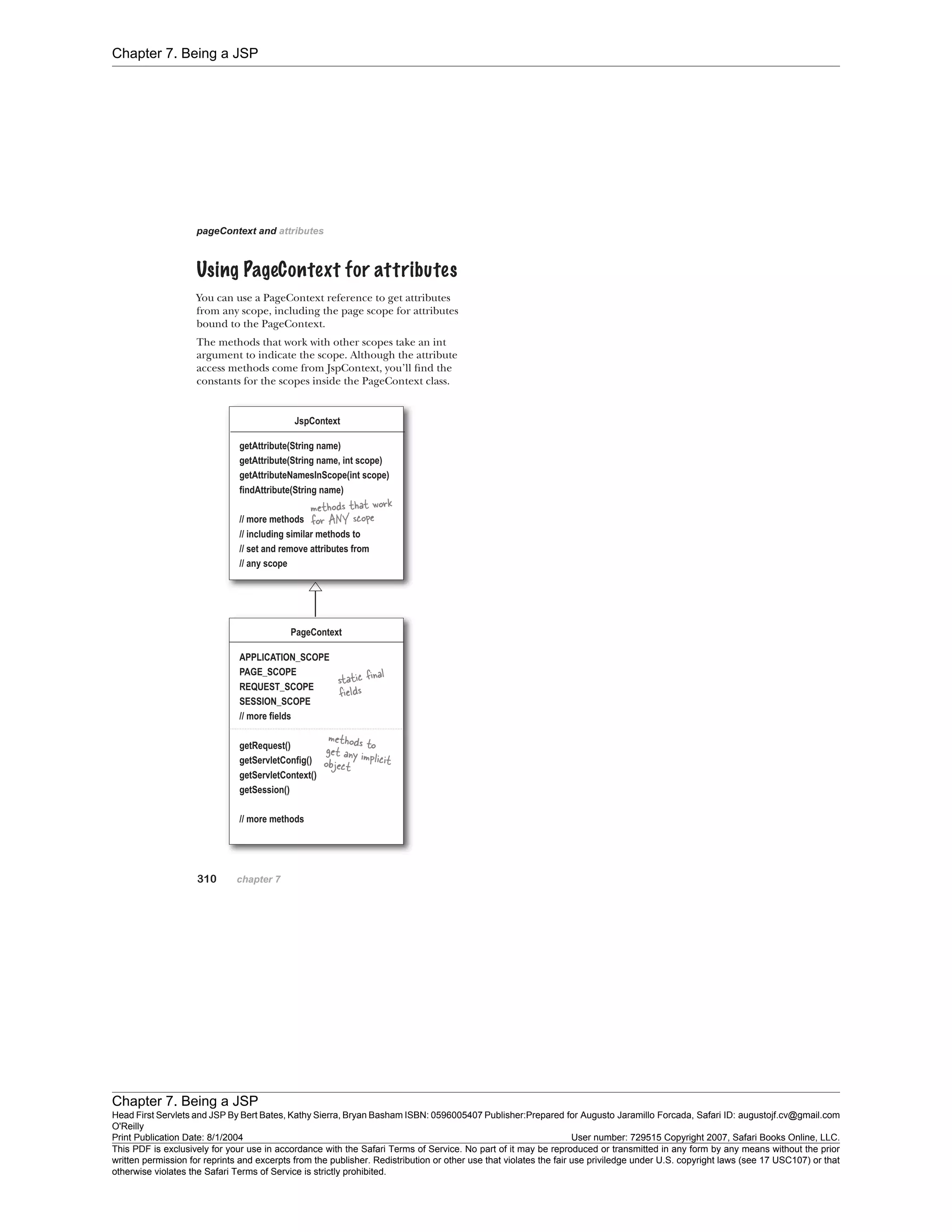 Chapter 7. Being a JSP
Chapter 7. Being a JSP
Head First Servlets and JSP By Bert Bates, Kathy Sierra, Bryan Basham ISBN: 0596005407 Publisher:
O'Reilly
Prepared for Augusto Jaramillo Forcada, Safari ID: augustojf.cv@gmail.com
Print Publication Date: 8/1/2004 User number: 729515 Copyright 2007, Safari Books Online, LLC.
This PDF is exclusively for your use in accordance with the Safari Terms of Service. No part of it may be reproduced or transmitted in any form by any means without the prior
written permission for reprints and excerpts from the publisher. Redistribution or other use that violates the fair use priviledge under U.S. copyright laws (see 17 USC107) or that
otherwise violates the Safari Terms of Service is strictly prohibited.
 