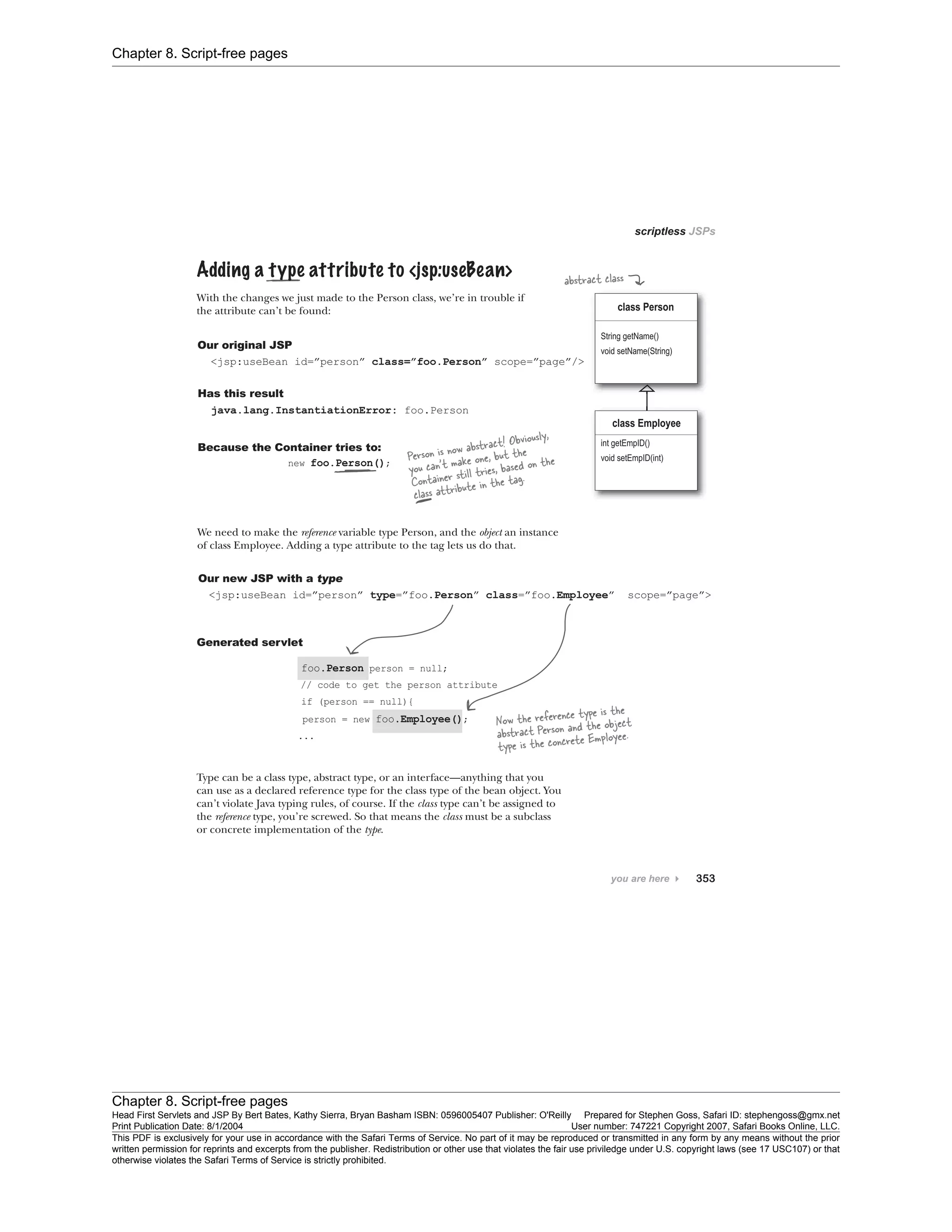 Chapter 8. Script-free pages
Chapter 8. Script-free pages
Head First Servlets and JSP By Bert Bates, Kathy Sierra, Bryan Basham ISBN: 0596005407 Publisher: O'Reilly Prepared for Stephen Goss, Safari ID: stephengoss@gmx.net
Print Publication Date: 8/1/2004 User number: 747221 Copyright 2007, Safari Books Online, LLC.
This PDF is exclusively for your use in accordance with the Safari Terms of Service. No part of it may be reproduced or transmitted in any form by any means without the prior
written permission for reprints and excerpts from the publisher. Redistribution or other use that violates the fair use priviledge under U.S. copyright laws (see 17 USC107) or that
otherwise violates the Safari Terms of Service is strictly prohibited.
 