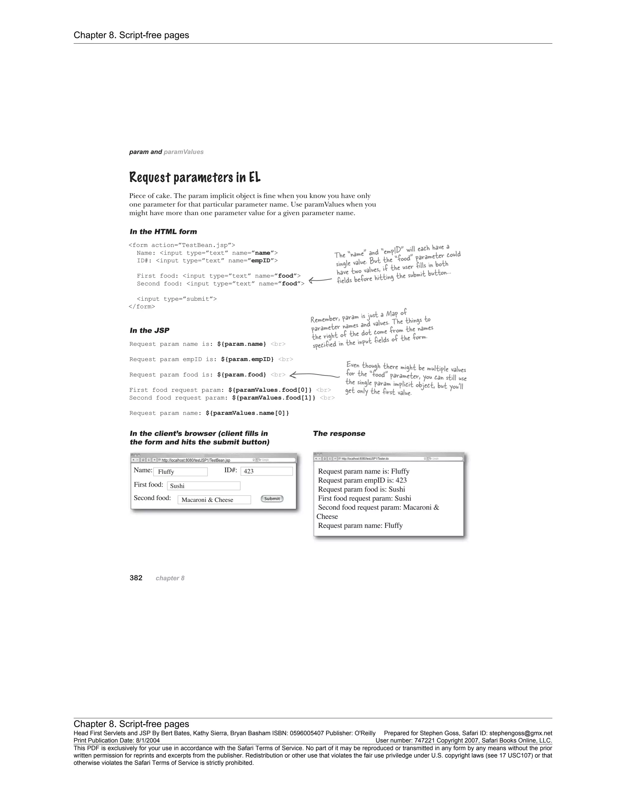Chapter 8. Script-free pages
Chapter 8. Script-free pages
Head First Servlets and JSP By Bert Bates, Kathy Sierra, Bryan Basham ISBN: 0596005407 Publisher: O'Reilly Prepared for Stephen Goss, Safari ID: stephengoss@gmx.net
Print Publication Date: 8/1/2004 User number: 747221 Copyright 2007, Safari Books Online, LLC.
This PDF is exclusively for your use in accordance with the Safari Terms of Service. No part of it may be reproduced or transmitted in any form by any means without the prior
written permission for reprints and excerpts from the publisher. Redistribution or other use that violates the fair use priviledge under U.S. copyright laws (see 17 USC107) or that
otherwise violates the Safari Terms of Service is strictly prohibited.
 