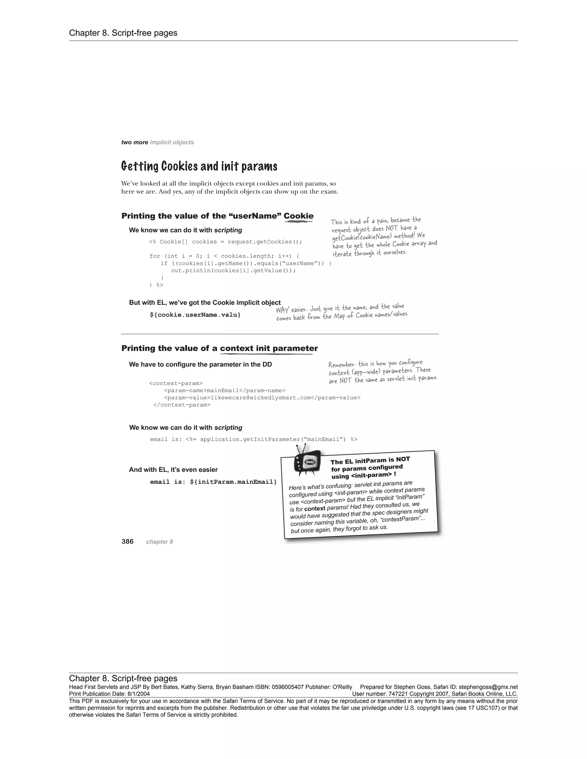 Chapter 8. Script-free pages
Chapter 8. Script-free pages
Head First Servlets and JSP By Bert Bates, Kathy Sierra, Bryan Basham ISBN: 0596005407 Publisher: O'Reilly Prepared for Stephen Goss, Safari ID: stephengoss@gmx.net
Print Publication Date: 8/1/2004 User number: 747221 Copyright 2007, Safari Books Online, LLC.
This PDF is exclusively for your use in accordance with the Safari Terms of Service. No part of it may be reproduced or transmitted in any form by any means without the prior
written permission for reprints and excerpts from the publisher. Redistribution or other use that violates the fair use priviledge under U.S. copyright laws (see 17 USC107) or that
otherwise violates the Safari Terms of Service is strictly prohibited.
 