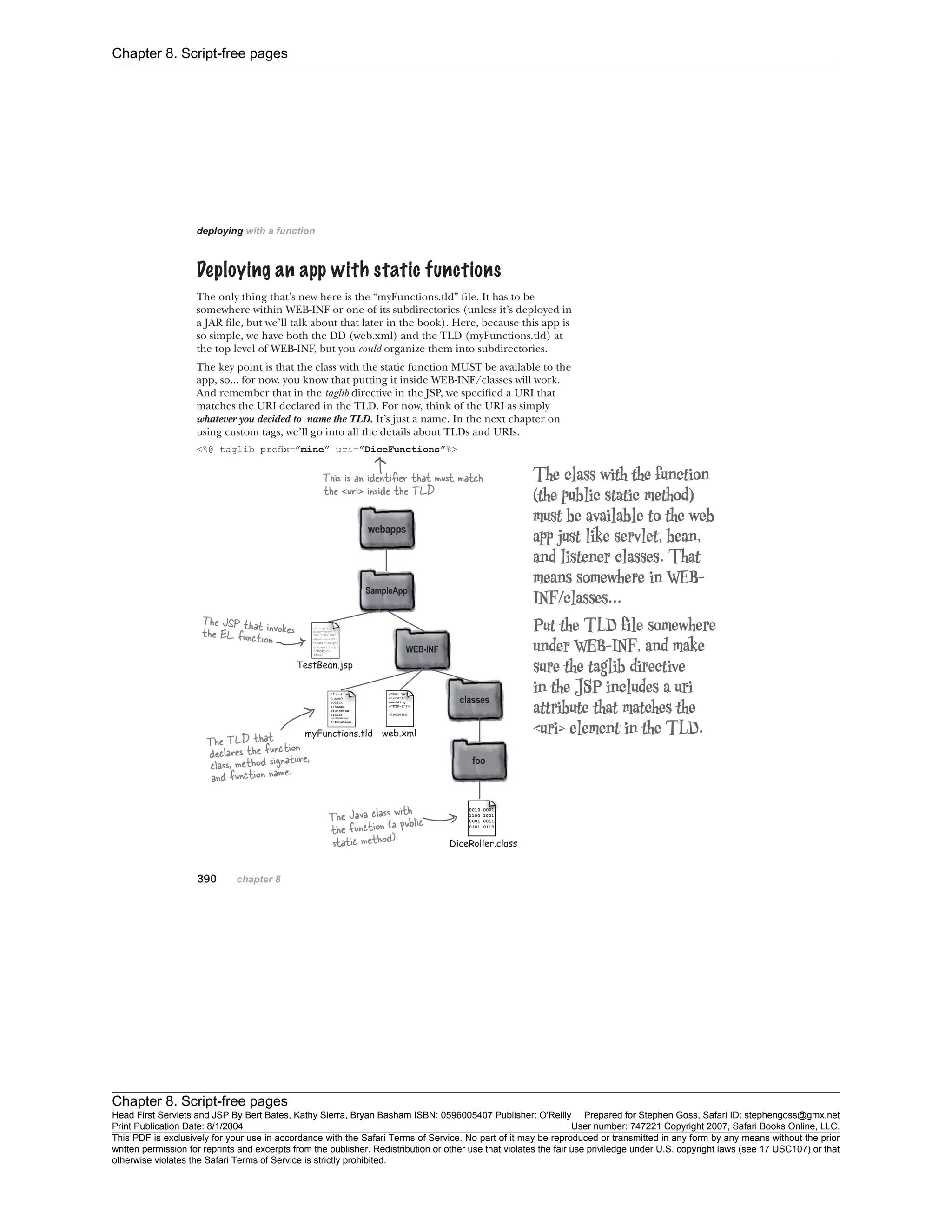 Chapter 8. Script-free pages
Chapter 8. Script-free pages
Head First Servlets and JSP By Bert Bates, Kathy Sierra, Bryan Basham ISBN: 0596005407 Publisher: O'Reilly Prepared for Stephen Goss, Safari ID: stephengoss@gmx.net
Print Publication Date: 8/1/2004 User number: 747221 Copyright 2007, Safari Books Online, LLC.
This PDF is exclusively for your use in accordance with the Safari Terms of Service. No part of it may be reproduced or transmitted in any form by any means without the prior
written permission for reprints and excerpts from the publisher. Redistribution or other use that violates the fair use priviledge under U.S. copyright laws (see 17 USC107) or that
otherwise violates the Safari Terms of Service is strictly prohibited.
 