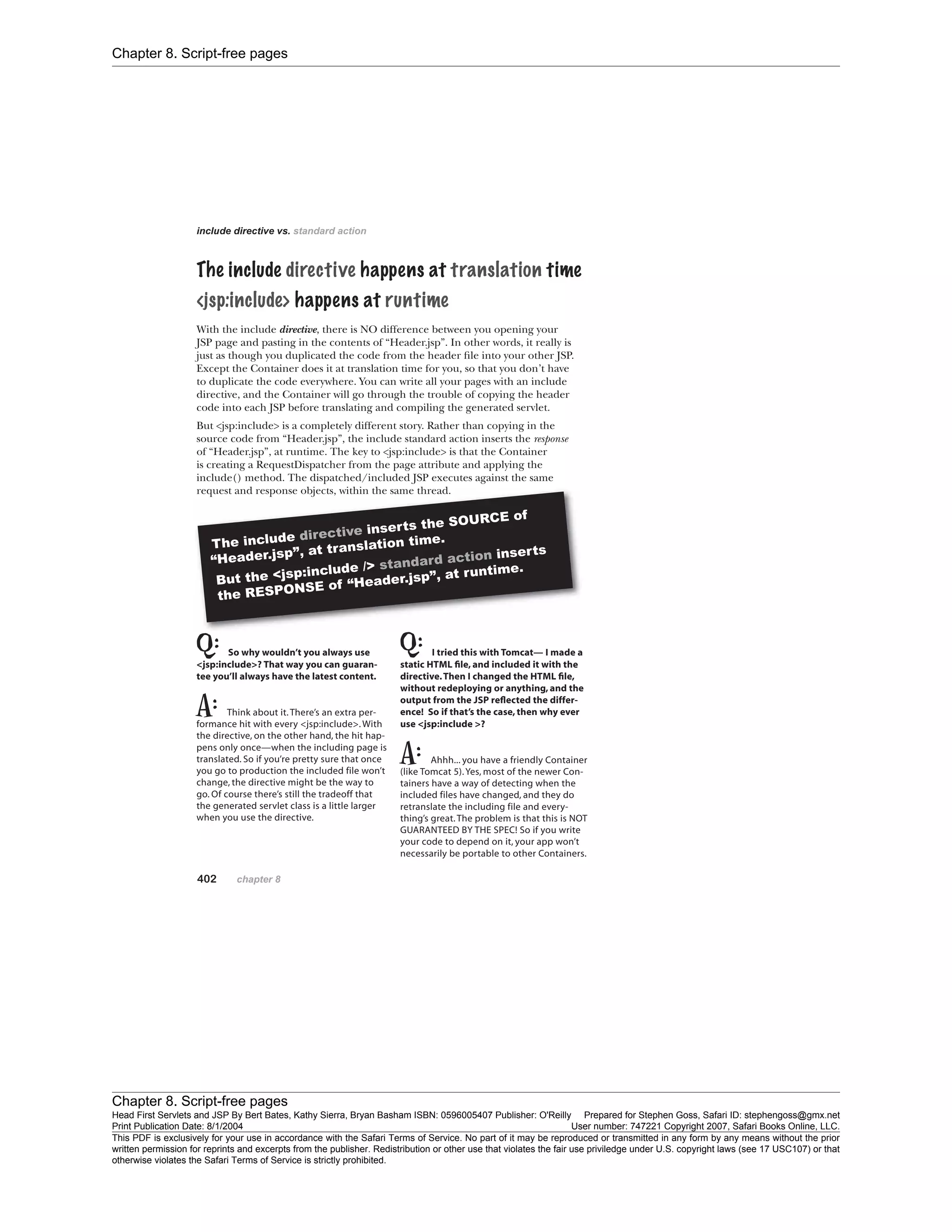 Chapter 8. Script-free pages
Chapter 8. Script-free pages
Head First Servlets and JSP By Bert Bates, Kathy Sierra, Bryan Basham ISBN: 0596005407 Publisher: O'Reilly Prepared for Stephen Goss, Safari ID: stephengoss@gmx.net
Print Publication Date: 8/1/2004 User number: 747221 Copyright 2007, Safari Books Online, LLC.
This PDF is exclusively for your use in accordance with the Safari Terms of Service. No part of it may be reproduced or transmitted in any form by any means without the prior
written permission for reprints and excerpts from the publisher. Redistribution or other use that violates the fair use priviledge under U.S. copyright laws (see 17 USC107) or that
otherwise violates the Safari Terms of Service is strictly prohibited.
 