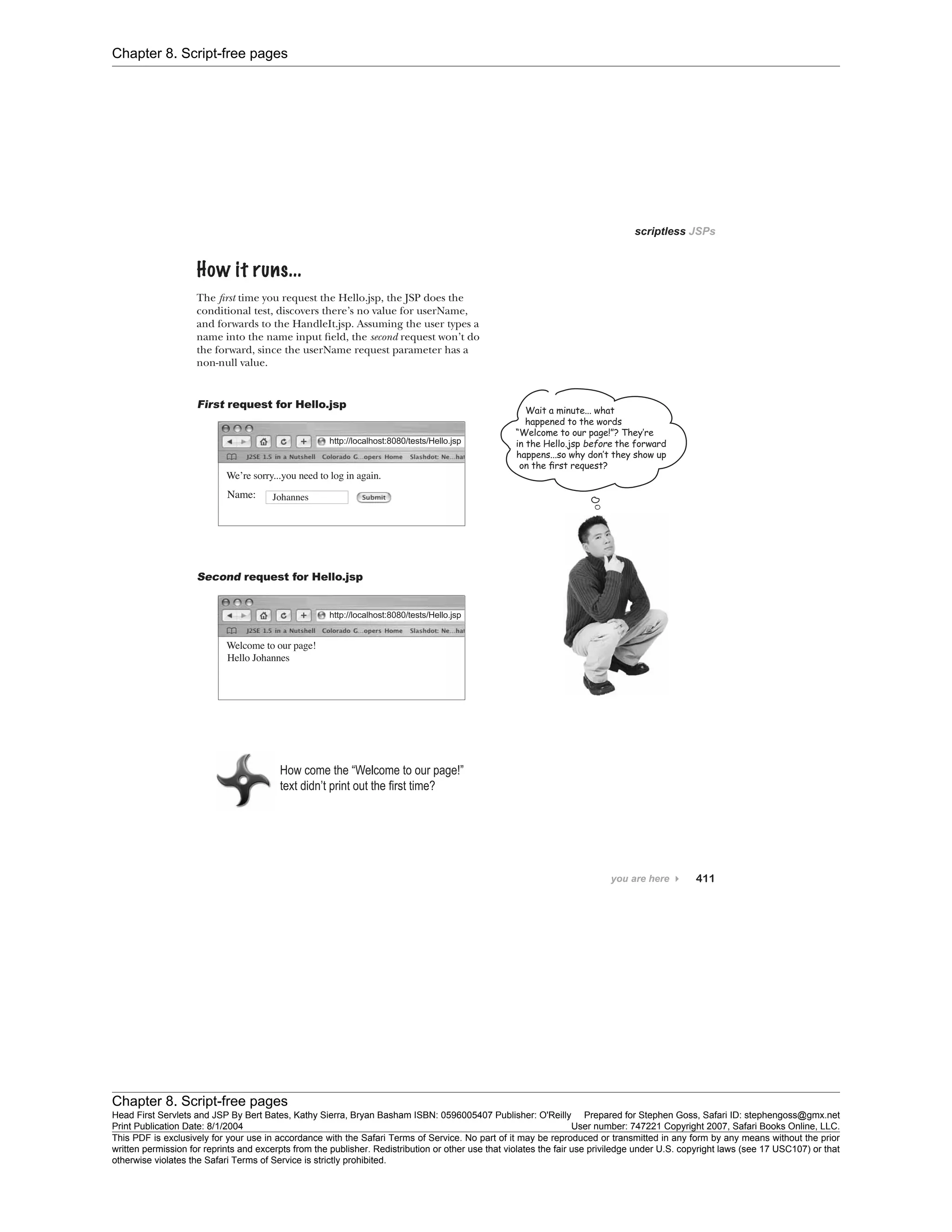Chapter 8. Script-free pages
Chapter 8. Script-free pages
Head First Servlets and JSP By Bert Bates, Kathy Sierra, Bryan Basham ISBN: 0596005407 Publisher: O'Reilly Prepared for Stephen Goss, Safari ID: stephengoss@gmx.net
Print Publication Date: 8/1/2004 User number: 747221 Copyright 2007, Safari Books Online, LLC.
This PDF is exclusively for your use in accordance with the Safari Terms of Service. No part of it may be reproduced or transmitted in any form by any means without the prior
written permission for reprints and excerpts from the publisher. Redistribution or other use that violates the fair use priviledge under U.S. copyright laws (see 17 USC107) or that
otherwise violates the Safari Terms of Service is strictly prohibited.
 