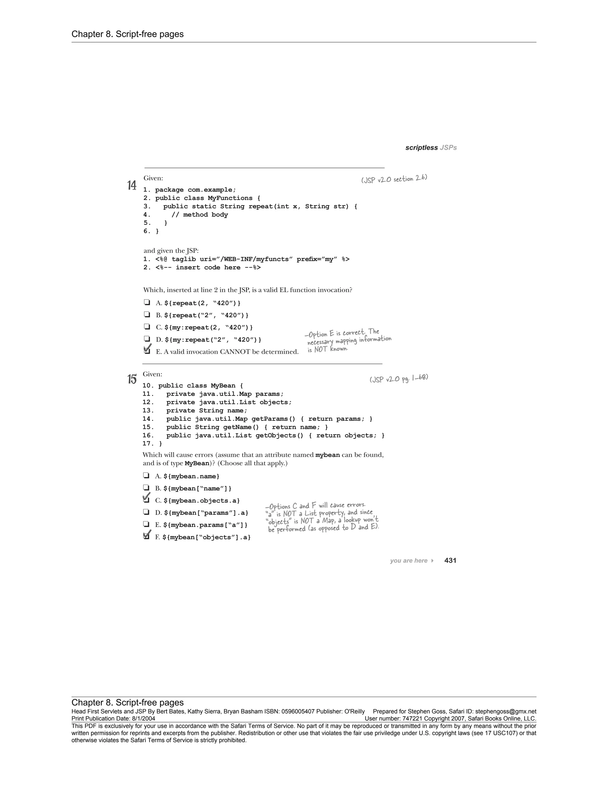 Chapter 8. Script-free pages
Chapter 8. Script-free pages
Head First Servlets and JSP By Bert Bates, Kathy Sierra, Bryan Basham ISBN: 0596005407 Publisher: O'Reilly Prepared for Stephen Goss, Safari ID: stephengoss@gmx.net
Print Publication Date: 8/1/2004 User number: 747221 Copyright 2007, Safari Books Online, LLC.
This PDF is exclusively for your use in accordance with the Safari Terms of Service. No part of it may be reproduced or transmitted in any form by any means without the prior
written permission for reprints and excerpts from the publisher. Redistribution or other use that violates the fair use priviledge under U.S. copyright laws (see 17 USC107) or that
otherwise violates the Safari Terms of Service is strictly prohibited.
 