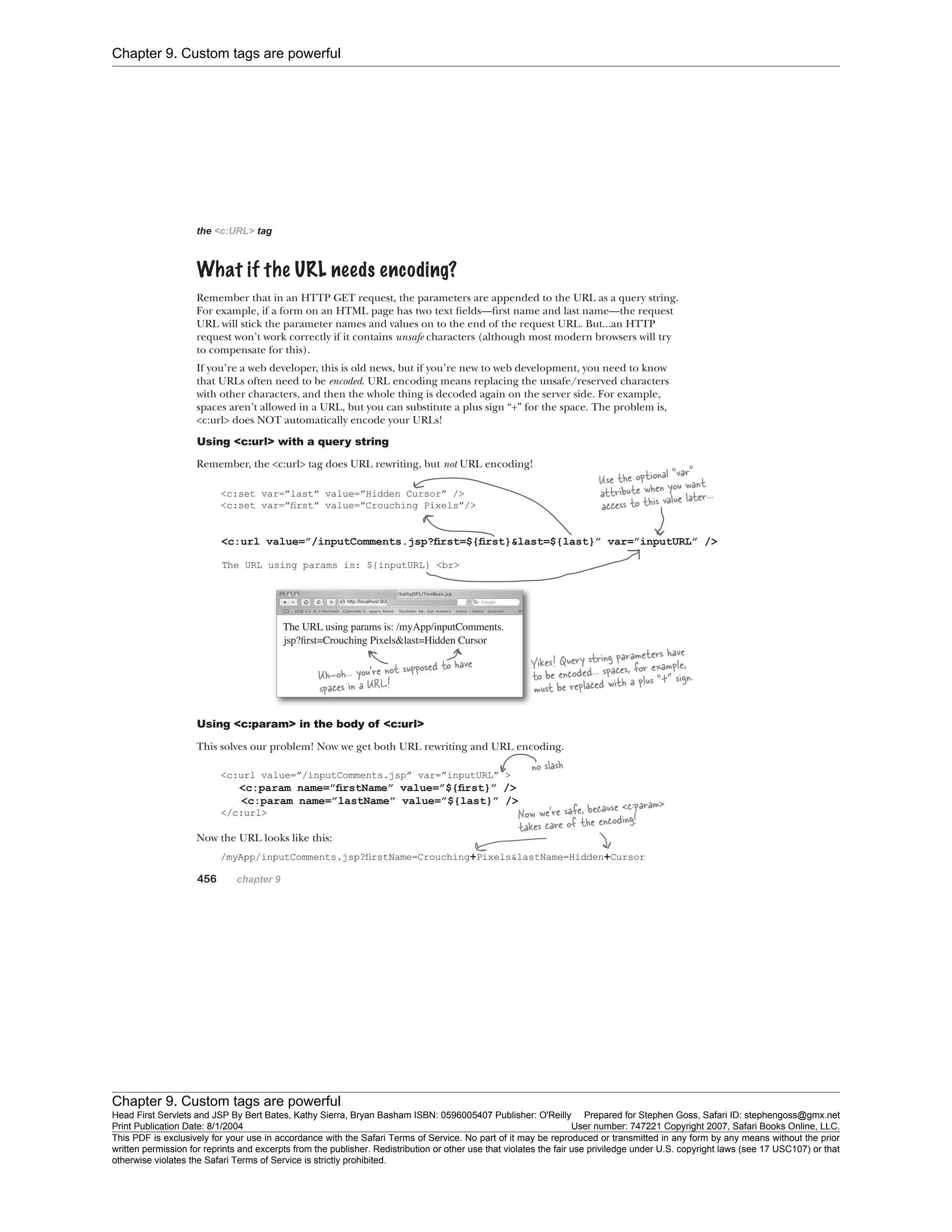 Chapter 9. Custom tags are powerful
Chapter 9. Custom tags are powerful
Head First Servlets and JSP By Bert Bates, Kathy Sierra, Bryan Basham ISBN: 0596005407 Publisher: O'Reilly Prepared for Stephen Goss, Safari ID: stephengoss@gmx.net
Print Publication Date: 8/1/2004 User number: 747221 Copyright 2007, Safari Books Online, LLC.
This PDF is exclusively for your use in accordance with the Safari Terms of Service. No part of it may be reproduced or transmitted in any form by any means without the prior
written permission for reprints and excerpts from the publisher. Redistribution or other use that violates the fair use priviledge under U.S. copyright laws (see 17 USC107) or that
otherwise violates the Safari Terms of Service is strictly prohibited.
 