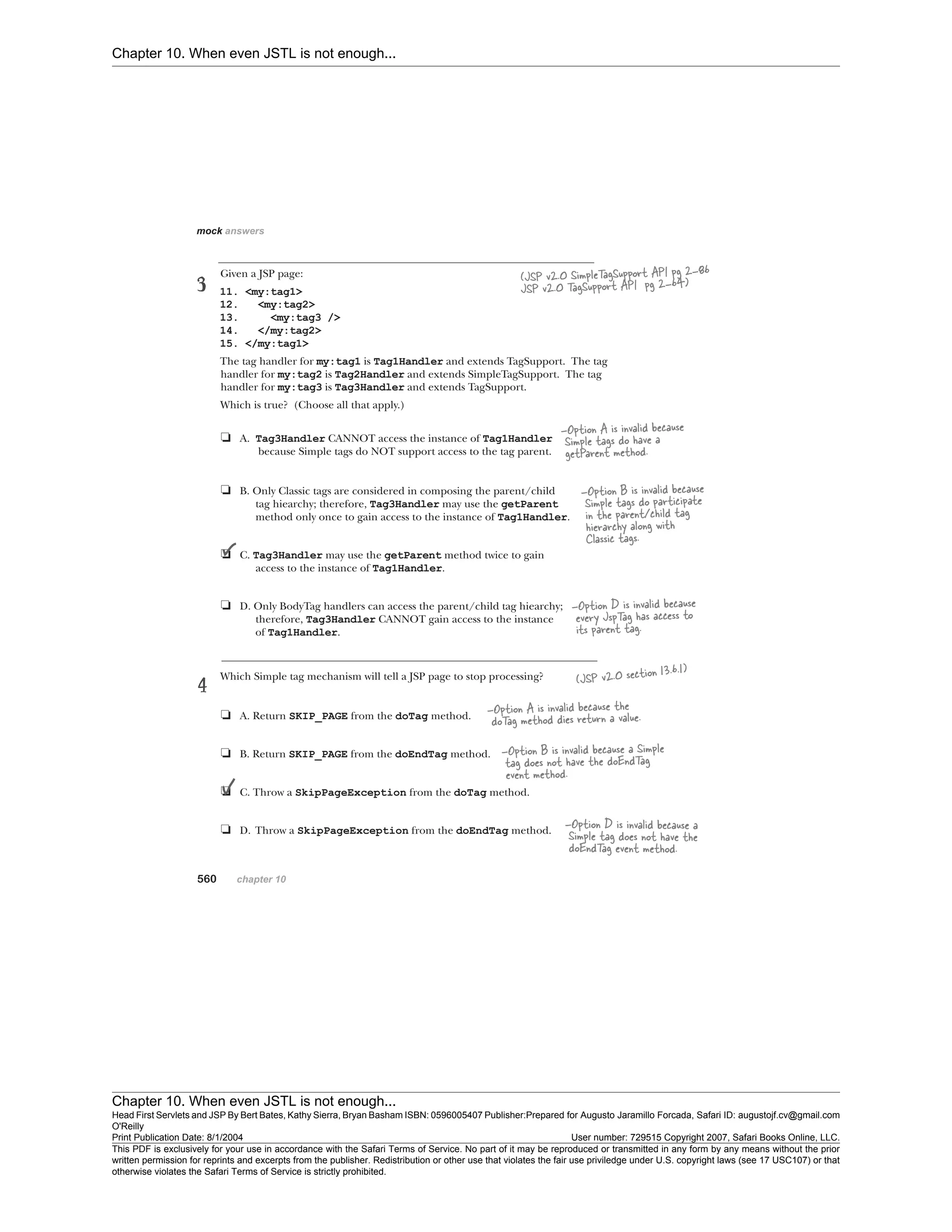 Chapter 10. When even JSTL is not enough...
Chapter 10. When even JSTL is not enough...
Head First Servlets and JSP By Bert Bates, Kathy Sierra, Bryan Basham ISBN: 0596005407 Publisher:
O'Reilly
Prepared for Augusto Jaramillo Forcada, Safari ID: augustojf.cv@gmail.com
Print Publication Date: 8/1/2004 User number: 729515 Copyright 2007, Safari Books Online, LLC.
This PDF is exclusively for your use in accordance with the Safari Terms of Service. No part of it may be reproduced or transmitted in any form by any means without the prior
written permission for reprints and excerpts from the publisher. Redistribution or other use that violates the fair use priviledge under U.S. copyright laws (see 17 USC107) or that
otherwise violates the Safari Terms of Service is strictly prohibited.
 
