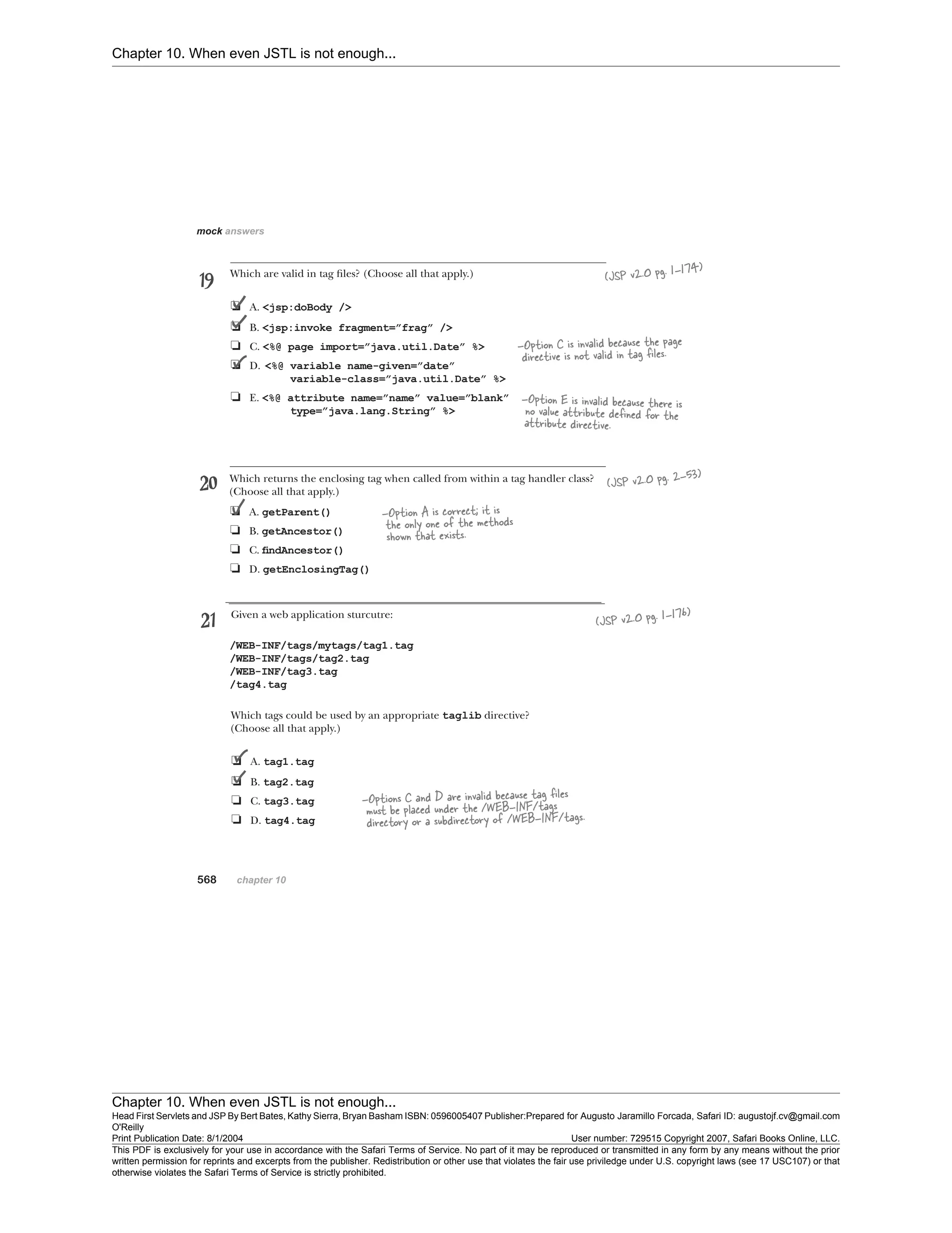 Chapter 10. When even JSTL is not enough...
Chapter 10. When even JSTL is not enough...
Head First Servlets and JSP By Bert Bates, Kathy Sierra, Bryan Basham ISBN: 0596005407 Publisher:
O'Reilly
Prepared for Augusto Jaramillo Forcada, Safari ID: augustojf.cv@gmail.com
Print Publication Date: 8/1/2004 User number: 729515 Copyright 2007, Safari Books Online, LLC.
This PDF is exclusively for your use in accordance with the Safari Terms of Service. No part of it may be reproduced or transmitted in any form by any means without the prior
written permission for reprints and excerpts from the publisher. Redistribution or other use that violates the fair use priviledge under U.S. copyright laws (see 17 USC107) or that
otherwise violates the Safari Terms of Service is strictly prohibited.
 
