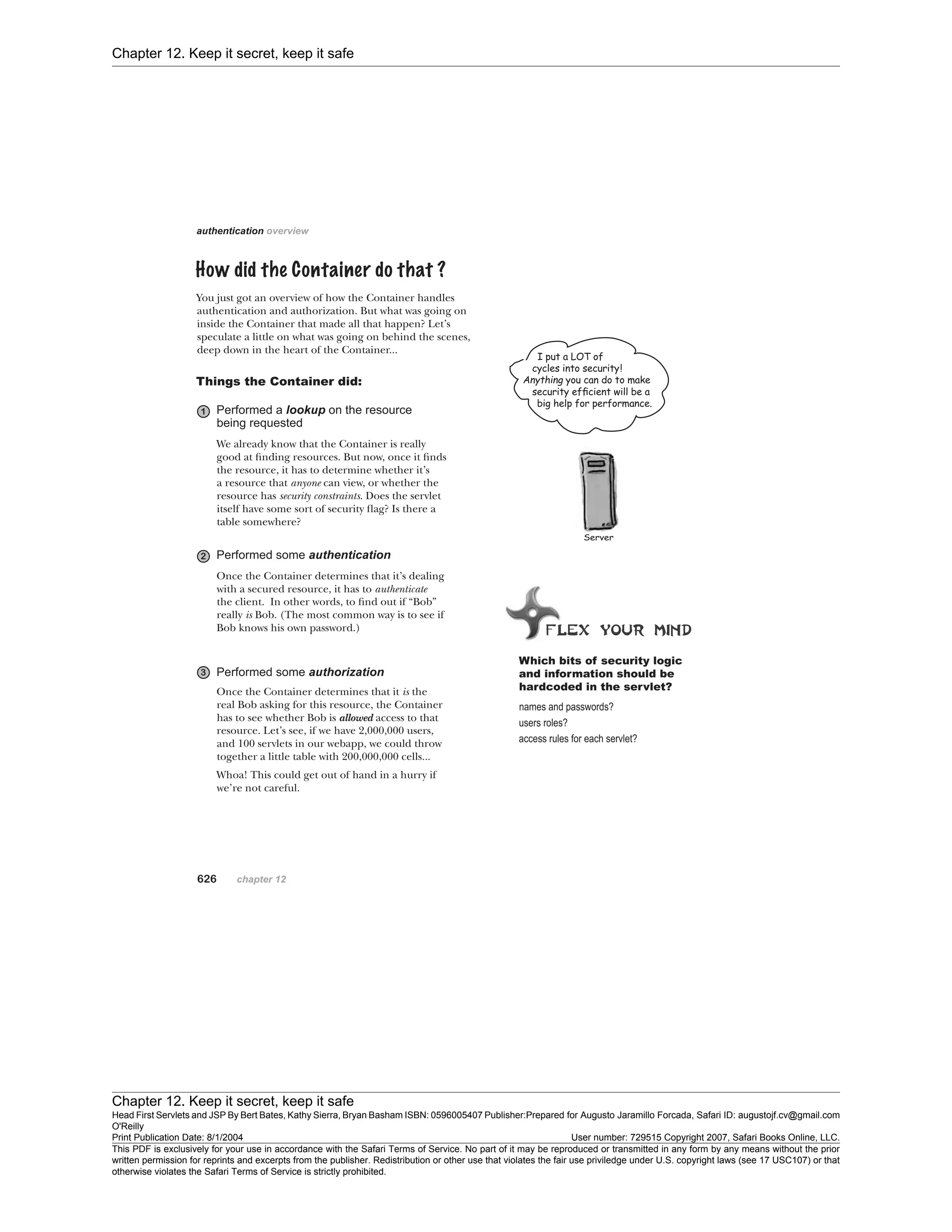 Chapter 12. Keep it secret, keep it safe
Chapter 12. Keep it secret, keep it safe
Head First Servlets and JSP By Bert Bates, Kathy Sierra, Bryan Basham ISBN: 0596005407 Publisher:
O'Reilly
Prepared for Augusto Jaramillo Forcada, Safari ID: augustojf.cv@gmail.com
Print Publication Date: 8/1/2004 User number: 729515 Copyright 2007, Safari Books Online, LLC.
This PDF is exclusively for your use in accordance with the Safari Terms of Service. No part of it may be reproduced or transmitted in any form by any means without the prior
written permission for reprints and excerpts from the publisher. Redistribution or other use that violates the fair use priviledge under U.S. copyright laws (see 17 USC107) or that
otherwise violates the Safari Terms of Service is strictly prohibited.
 