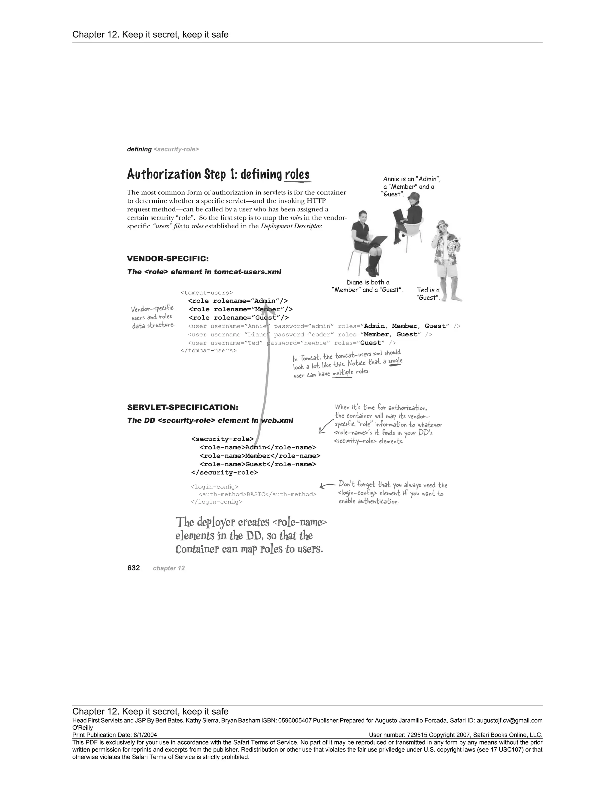 Chapter 12. Keep it secret, keep it safe
Chapter 12. Keep it secret, keep it safe
Head First Servlets and JSP By Bert Bates, Kathy Sierra, Bryan Basham ISBN: 0596005407 Publisher:
O'Reilly
Prepared for Augusto Jaramillo Forcada, Safari ID: augustojf.cv@gmail.com
Print Publication Date: 8/1/2004 User number: 729515 Copyright 2007, Safari Books Online, LLC.
This PDF is exclusively for your use in accordance with the Safari Terms of Service. No part of it may be reproduced or transmitted in any form by any means without the prior
written permission for reprints and excerpts from the publisher. Redistribution or other use that violates the fair use priviledge under U.S. copyright laws (see 17 USC107) or that
otherwise violates the Safari Terms of Service is strictly prohibited.
 