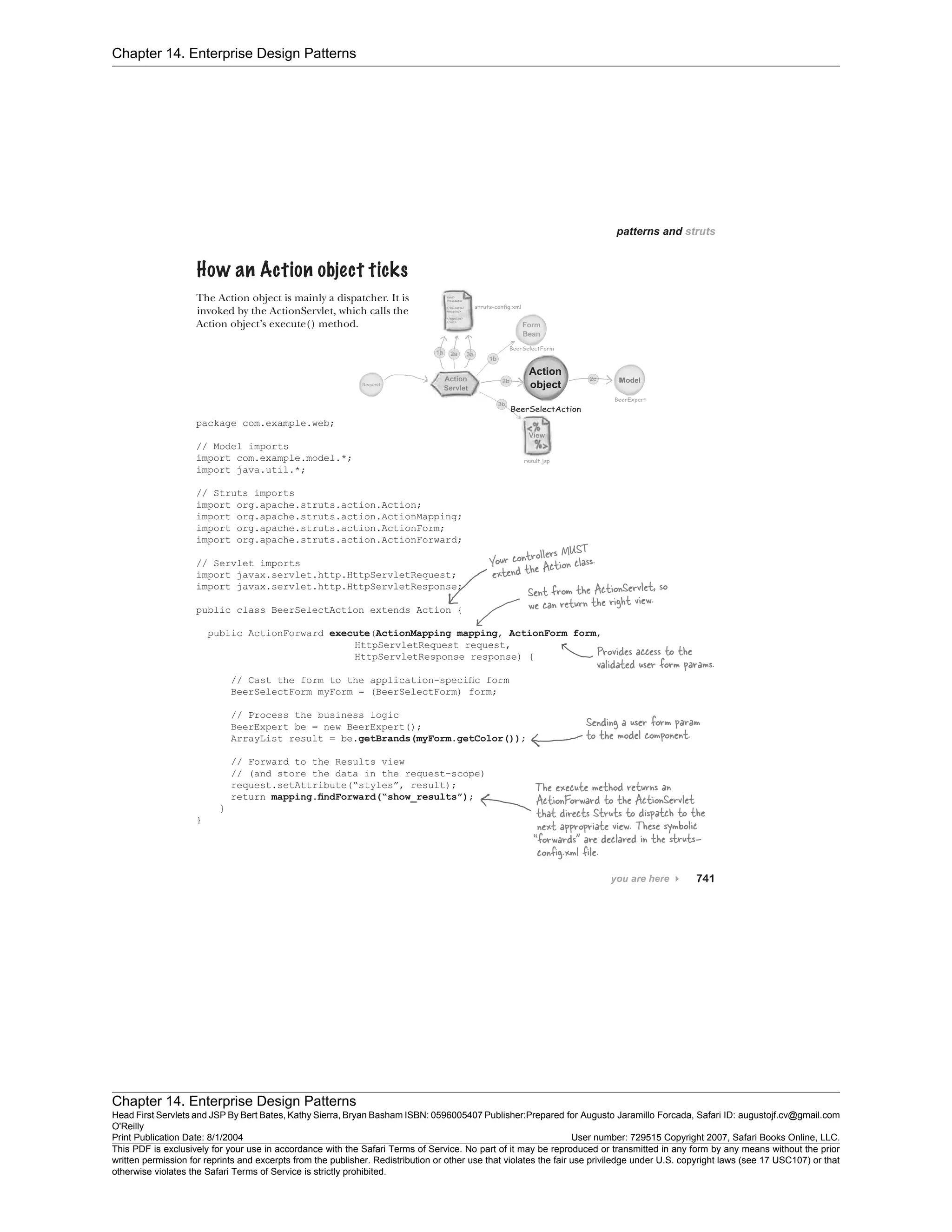 Chapter 14. Enterprise Design Patterns
Chapter 14. Enterprise Design Patterns
Head First Servlets and JSP By Bert Bates, Kathy Sierra, Bryan Basham ISBN: 0596005407 Publisher:
O'Reilly
Prepared for Augusto Jaramillo Forcada, Safari ID: augustojf.cv@gmail.com
Print Publication Date: 8/1/2004 User number: 729515 Copyright 2007, Safari Books Online, LLC.
This PDF is exclusively for your use in accordance with the Safari Terms of Service. No part of it may be reproduced or transmitted in any form by any means without the prior
written permission for reprints and excerpts from the publisher. Redistribution or other use that violates the fair use priviledge under U.S. copyright laws (see 17 USC107) or that
otherwise violates the Safari Terms of Service is strictly prohibited.
 