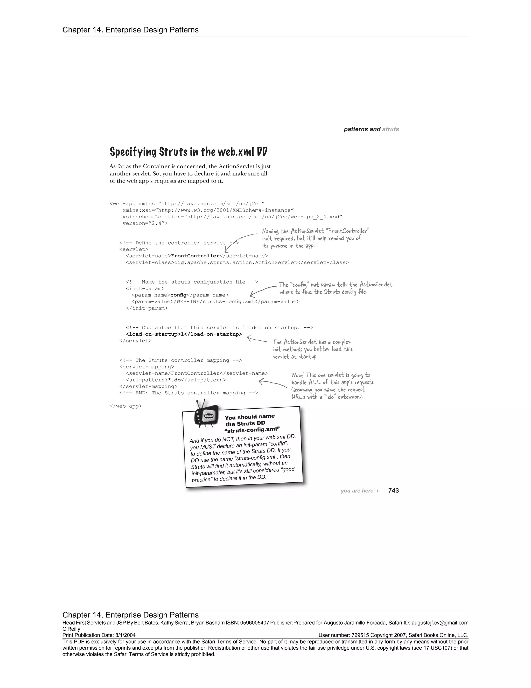 Chapter 14. Enterprise Design Patterns
Chapter 14. Enterprise Design Patterns
Head First Servlets and JSP By Bert Bates, Kathy Sierra, Bryan Basham ISBN: 0596005407 Publisher:
O'Reilly
Prepared for Augusto Jaramillo Forcada, Safari ID: augustojf.cv@gmail.com
Print Publication Date: 8/1/2004 User number: 729515 Copyright 2007, Safari Books Online, LLC.
This PDF is exclusively for your use in accordance with the Safari Terms of Service. No part of it may be reproduced or transmitted in any form by any means without the prior
written permission for reprints and excerpts from the publisher. Redistribution or other use that violates the fair use priviledge under U.S. copyright laws (see 17 USC107) or that
otherwise violates the Safari Terms of Service is strictly prohibited.
 