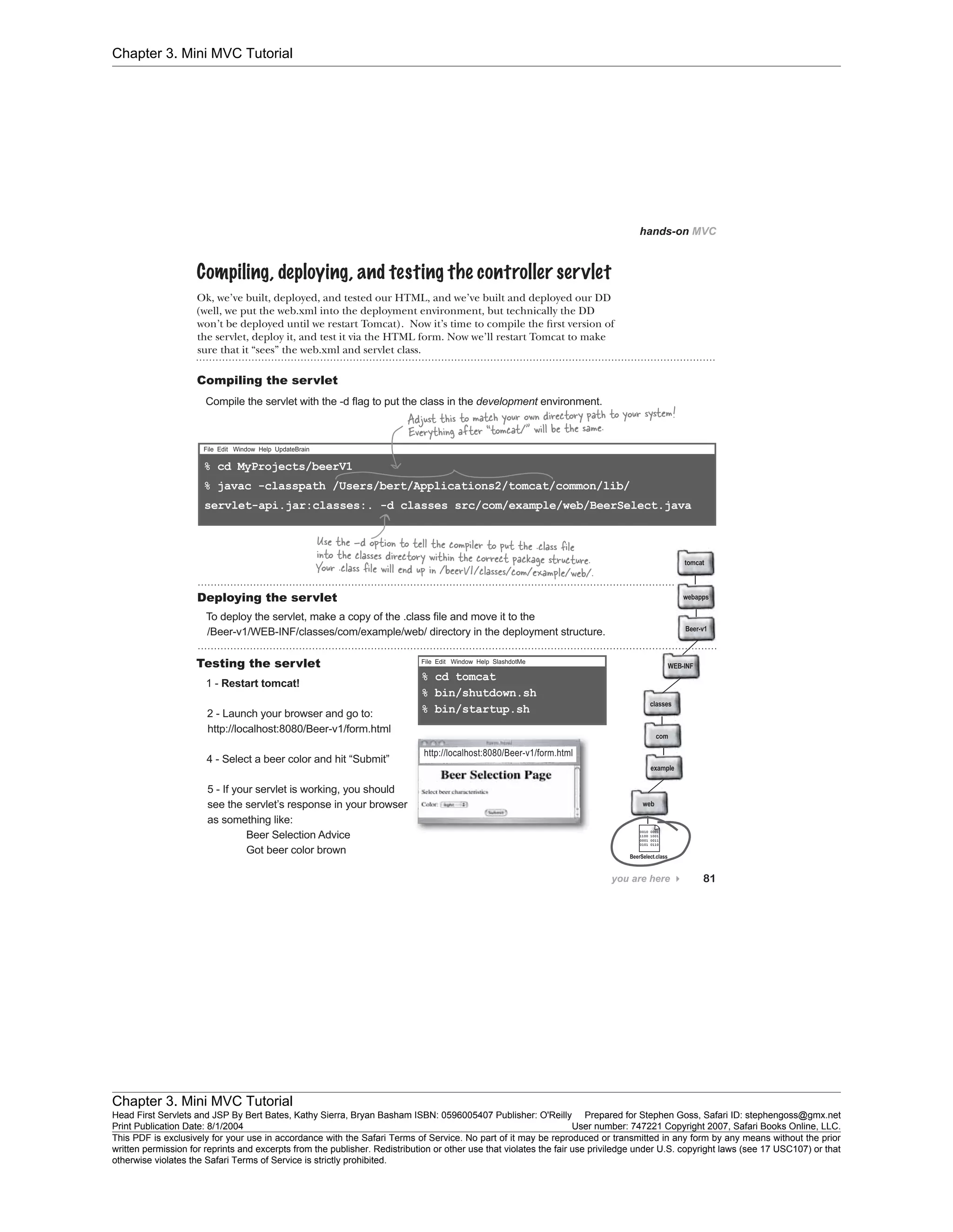 Chapter 3. Mini MVC Tutorial
Chapter 3. Mini MVC Tutorial
Head First Servlets and JSP By Bert Bates, Kathy Sierra, Bryan Basham ISBN: 0596005407 Publisher: O'Reilly Prepared for Stephen Goss, Safari ID: stephengoss@gmx.net
Print Publication Date: 8/1/2004 User number: 747221 Copyright 2007, Safari Books Online, LLC.
This PDF is exclusively for your use in accordance with the Safari Terms of Service. No part of it may be reproduced or transmitted in any form by any means without the prior
written permission for reprints and excerpts from the publisher. Redistribution or other use that violates the fair use priviledge under U.S. copyright laws (see 17 USC107) or that
otherwise violates the Safari Terms of Service is strictly prohibited.
 