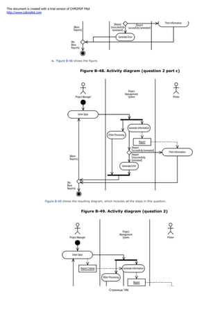 c. Figure B-48 shows the figure.
Figure B-48. Activity diagram (question 2 part c)
Figure B-49 shows the resulting diagram, which includes all the steps in this question.
Figure B-49. Activity diagram (question 2)
Страница 186
This document is created with a trial version of CHM2PDF Pilot
http://www.colorpilot.com
 