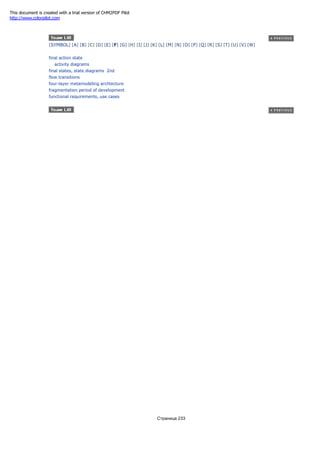 [SYMBOL] [A] [B] [C] [D] [E] [F] [G] [H] [I] [J] [K] [L] [M] [N] [O] [P] [Q] [R] [S] [T] [U] [V] [W]
final action state
activity diagrams
final states, state diagrams 2nd
flow transitions
four-layer metamodeling archtecture
fragmentation period of development
functional requirements, use cases
Страница 233
This document is created with a trial version of CHM2PDF Pilot
http://www.colorpilot.com
 