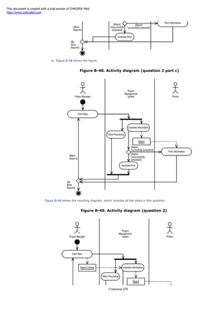 c. Figure B-48 shows the figure.
Figure B-48. Activity diagram (question 2 part c)
Figure B-49 shows the resulting diagram, which includes all the steps in this question.
Figure B-49. Activity diagram (question 2)
Страница 276
This document is created with a trial version of CHM2PDF Pilot
http://www.colorpilot.com
 