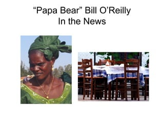 “ Papa Bear” Bill O’Reilly  In the News  