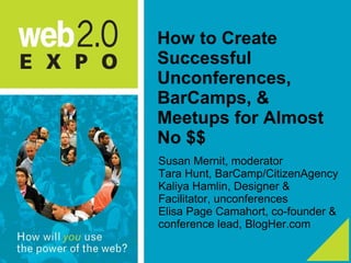 How to Create Successful Unconferences, BarCamps, & Meetups for Almost No $$ ,[object Object],[object Object],[object Object],[object Object]