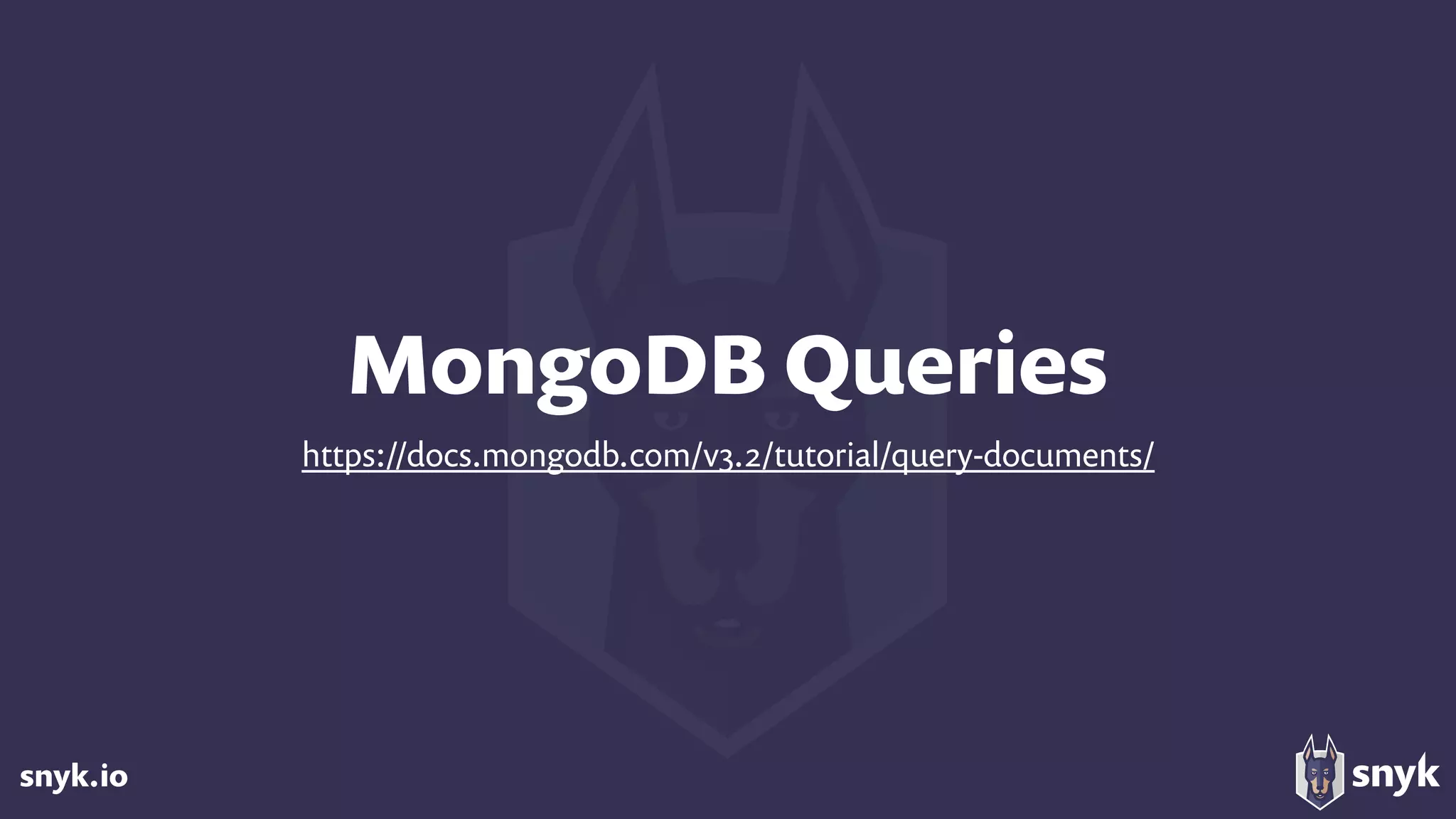 snyk.io
MongoDB Queries
https://docs.mongodb.com/v3.2/tutorial/query-documents/
 
