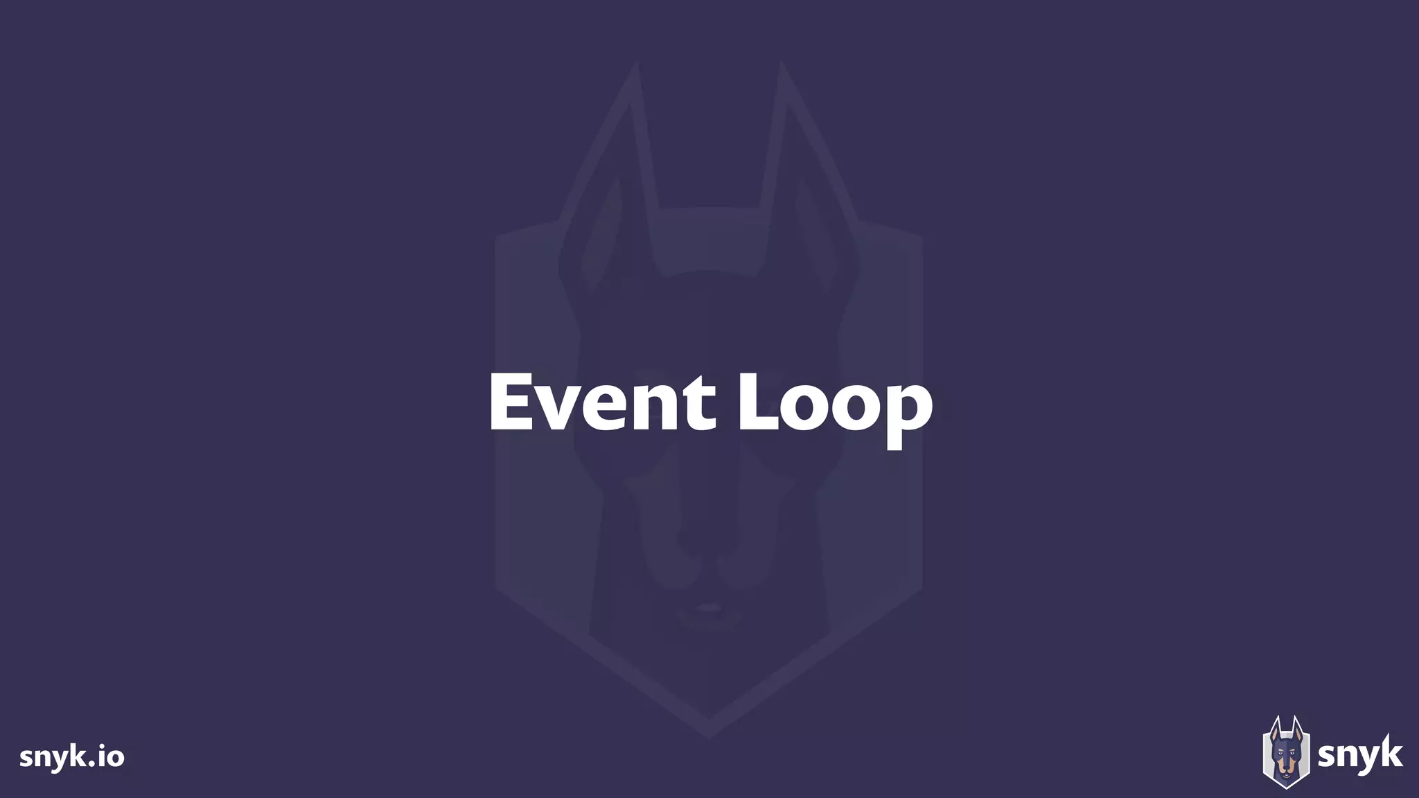snyk.io
Event Loop
 