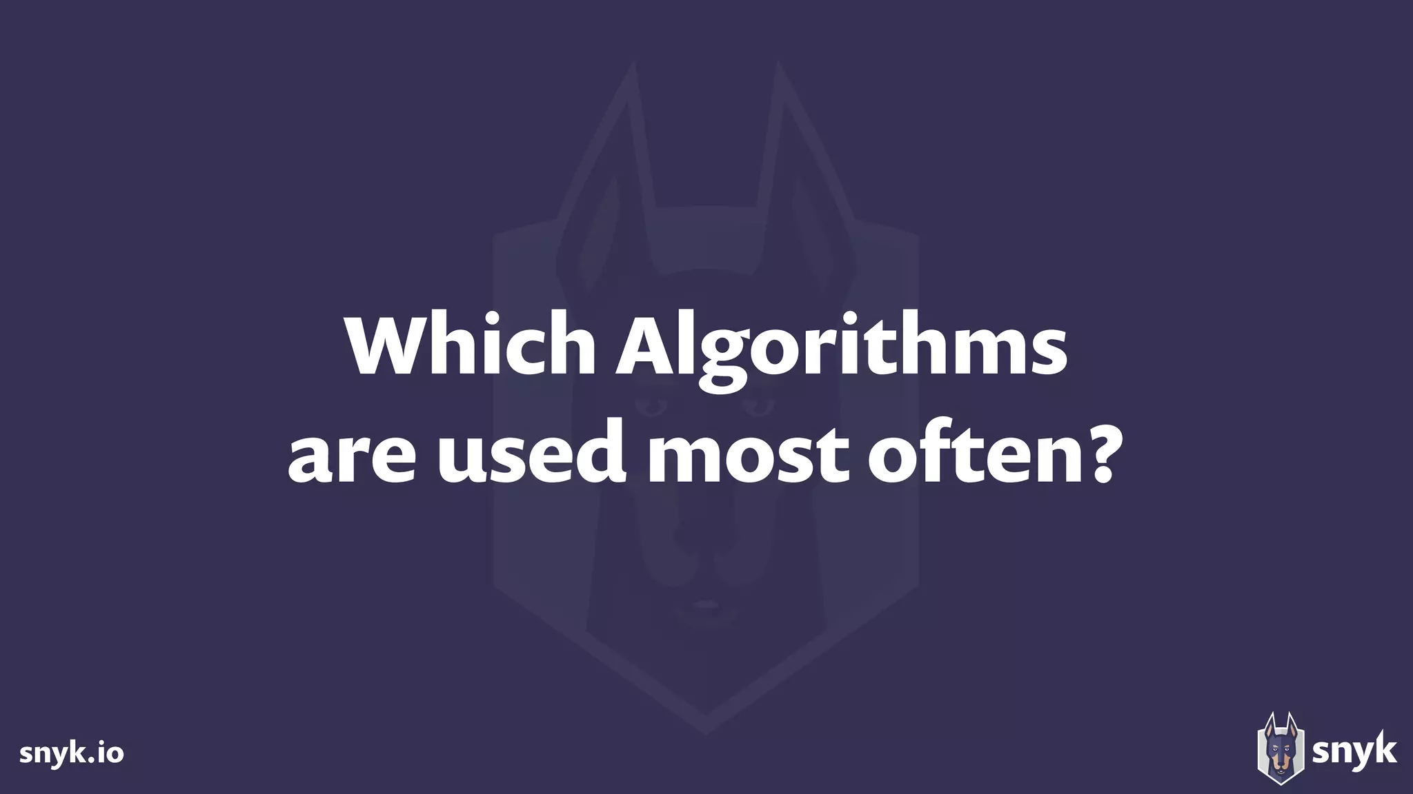 snyk.io
Which Algorithms  
are used most often?
 