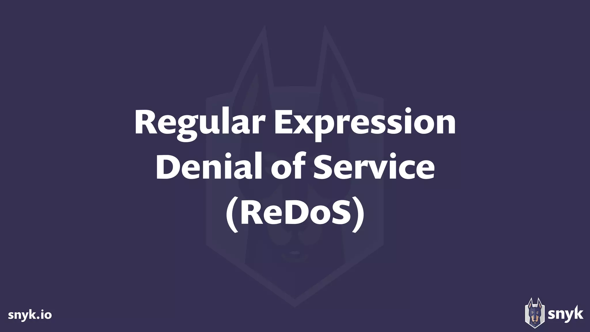 snyk.io
Regular Expression 
Denial of Service 
(ReDoS)
 