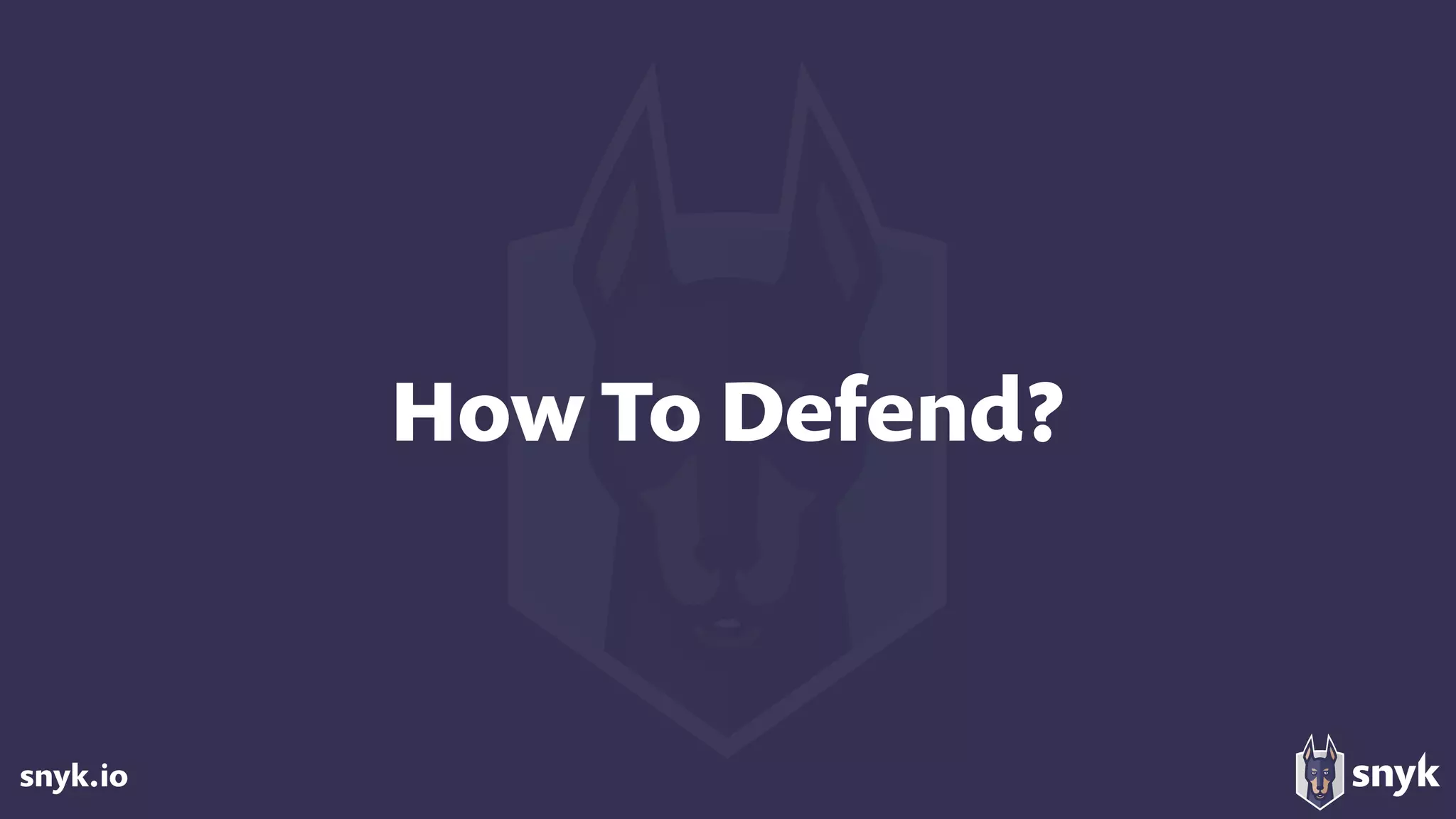 snyk.io
How To Defend?
 