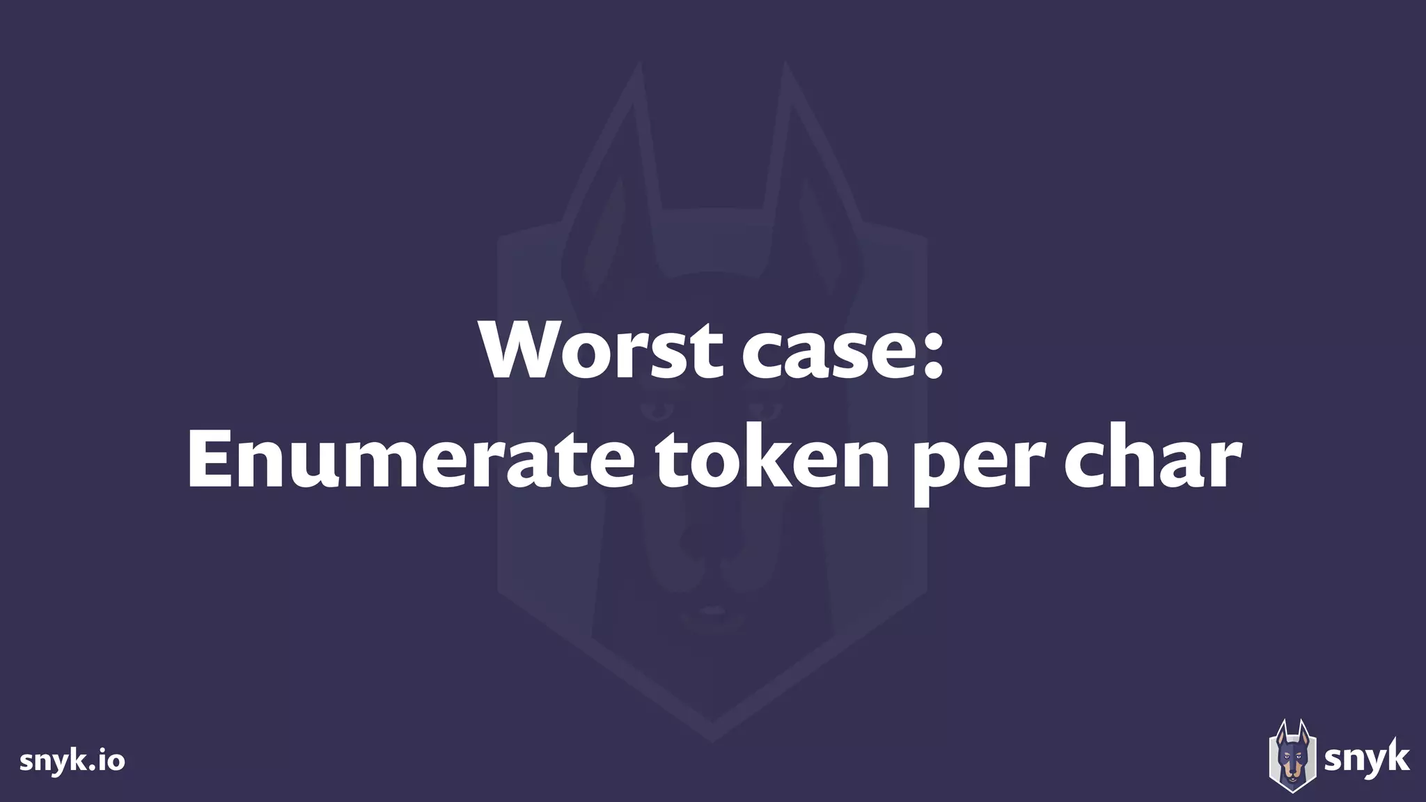 snyk.io
Worst case:  
Enumerate token per char
 