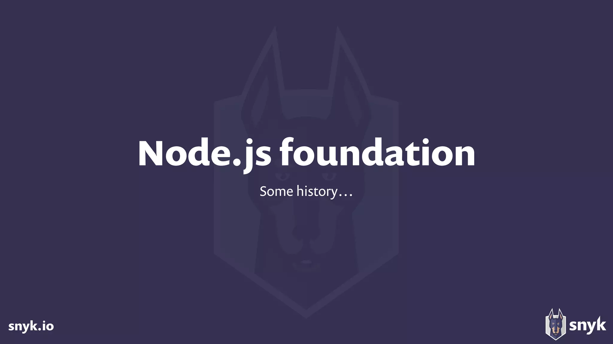 snyk.io
Node.js foundation
Some history…
 
