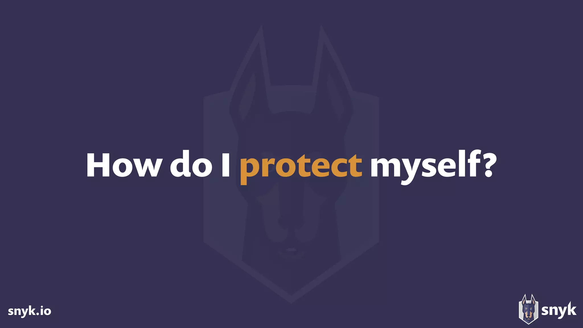 snyk.io
How do I protect myself?
 