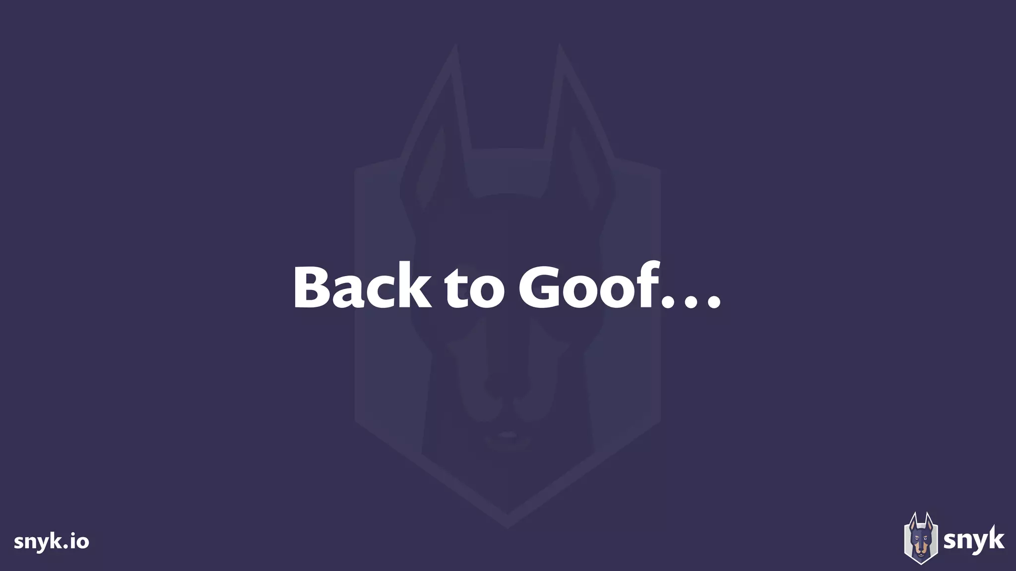 snyk.io
Back to Goof…
 