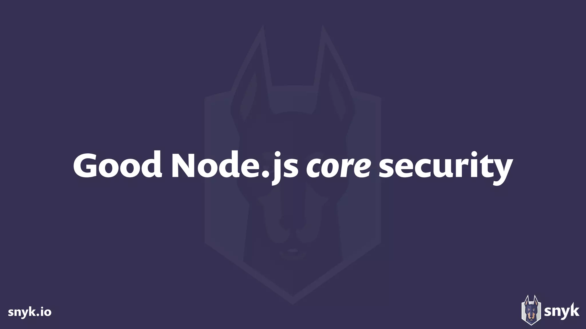 snyk.io
Good Node.js core security
 