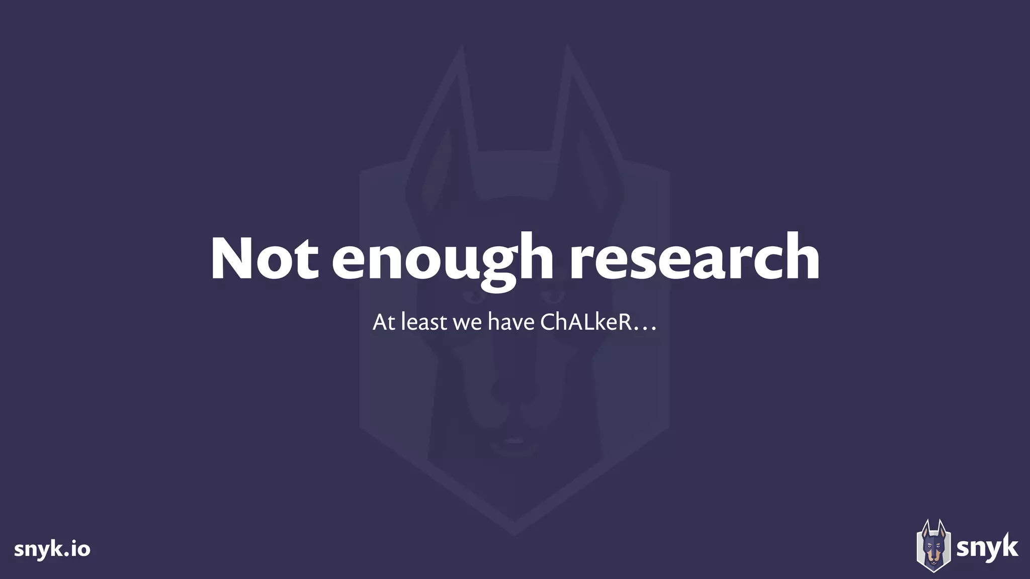 snyk.io
Not enough research
At least we have ChALkeR…
 