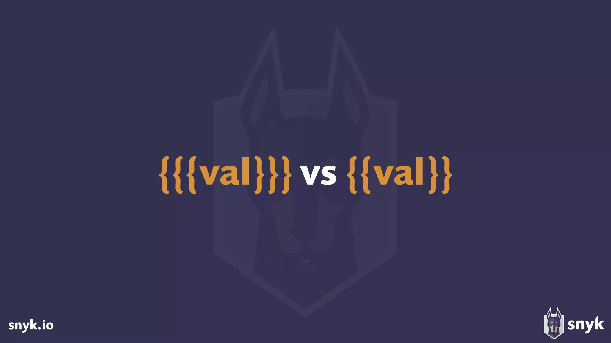 snyk.io
{{{val}}} vs {{val}}
 